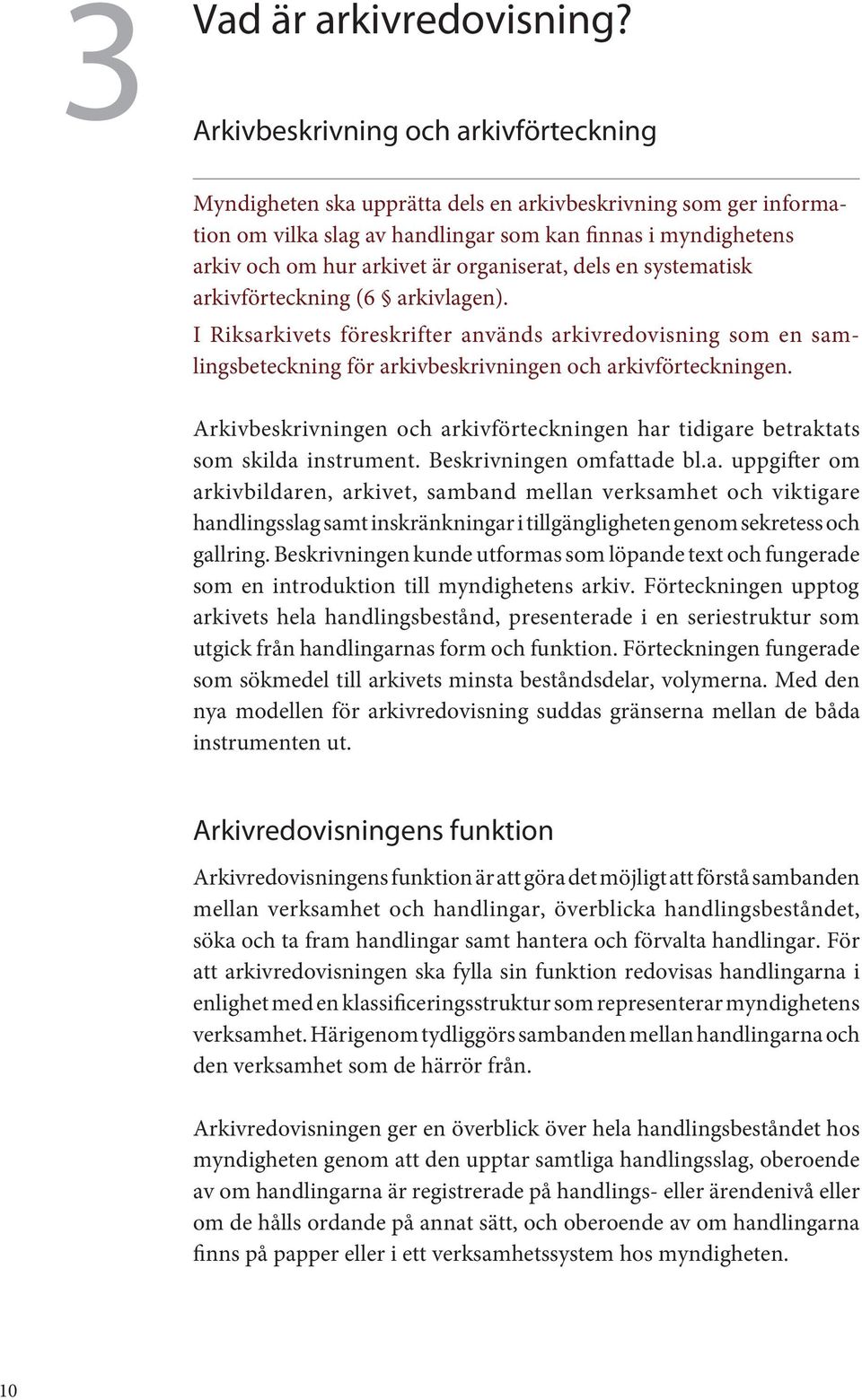 organiserat, dels en systematisk arkivförteckning (6 arkivlagen). I Riksarkivets föreskrifter används arkivredovisning som en samlingsbeteckning för arkivbeskrivningen och arkivförteckningen.