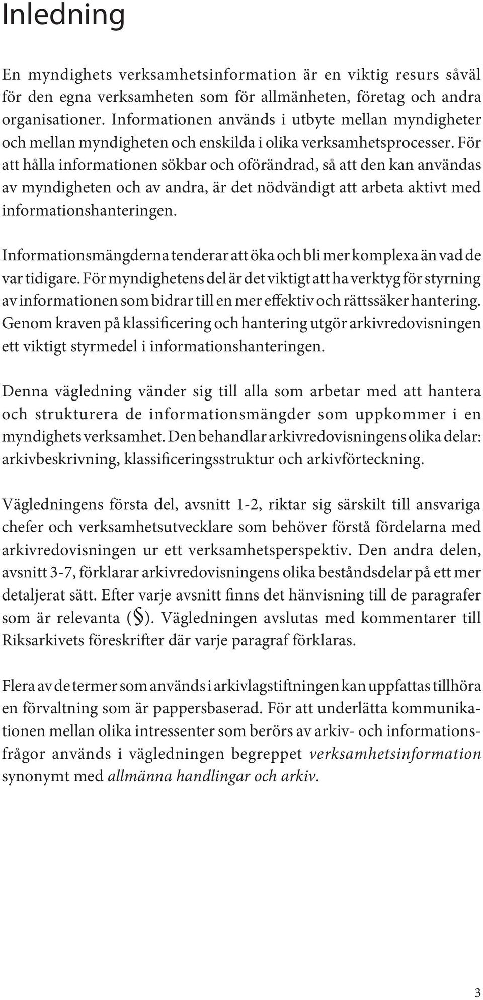 För att hålla informationen sökbar och oförändrad, så att den kan användas av myndigheten och av andra, är det nödvändigt att arbeta aktivt med informationshanteringen.