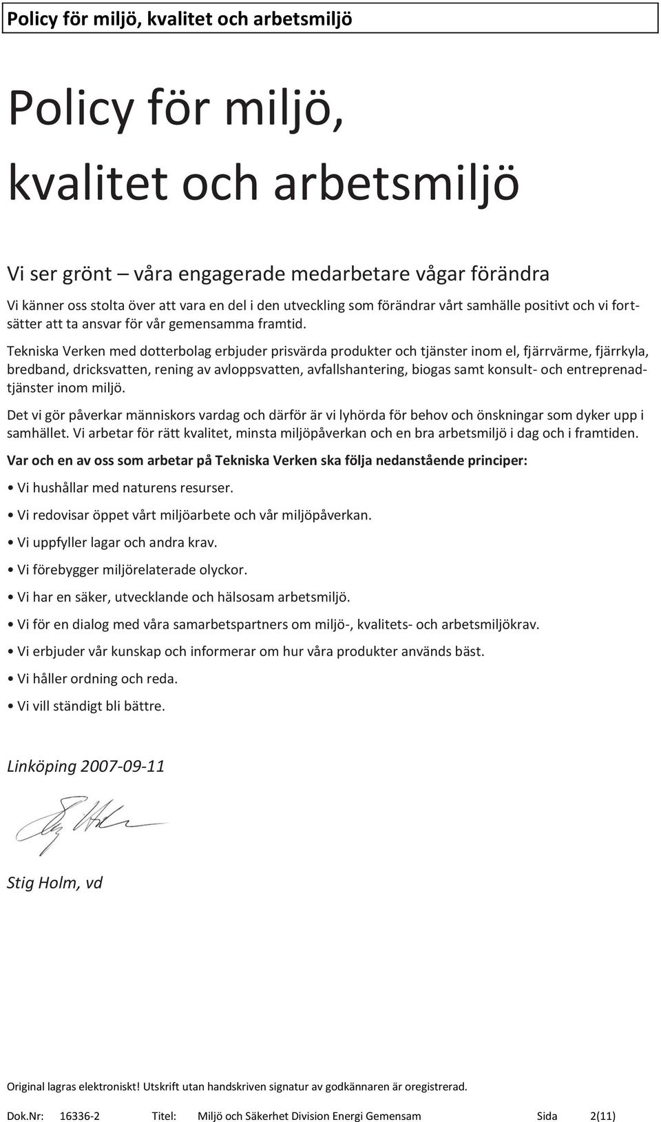 Tekniska Verken med dotterbolag erbjuder prisvärda produkter och tjänster inom el, fjärrvärme, fjärrkyla, bredband, dricksvatten, rening av avloppsvatten, avfallshantering, biogas samt konsult- och