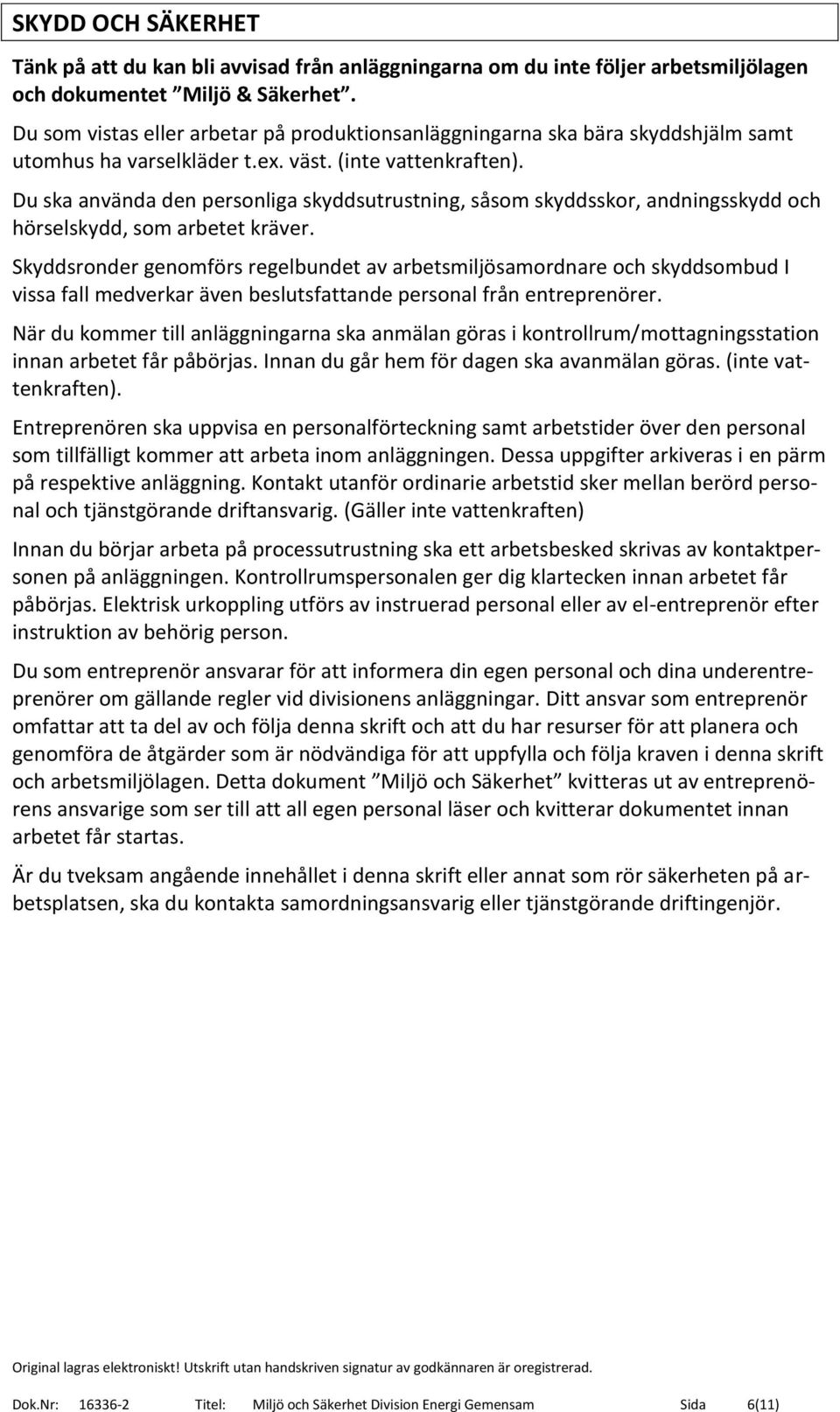 Du ska använda den personliga skyddsutrustning, såsom skyddsskor, andningsskydd och hörselskydd, som arbetet kräver.