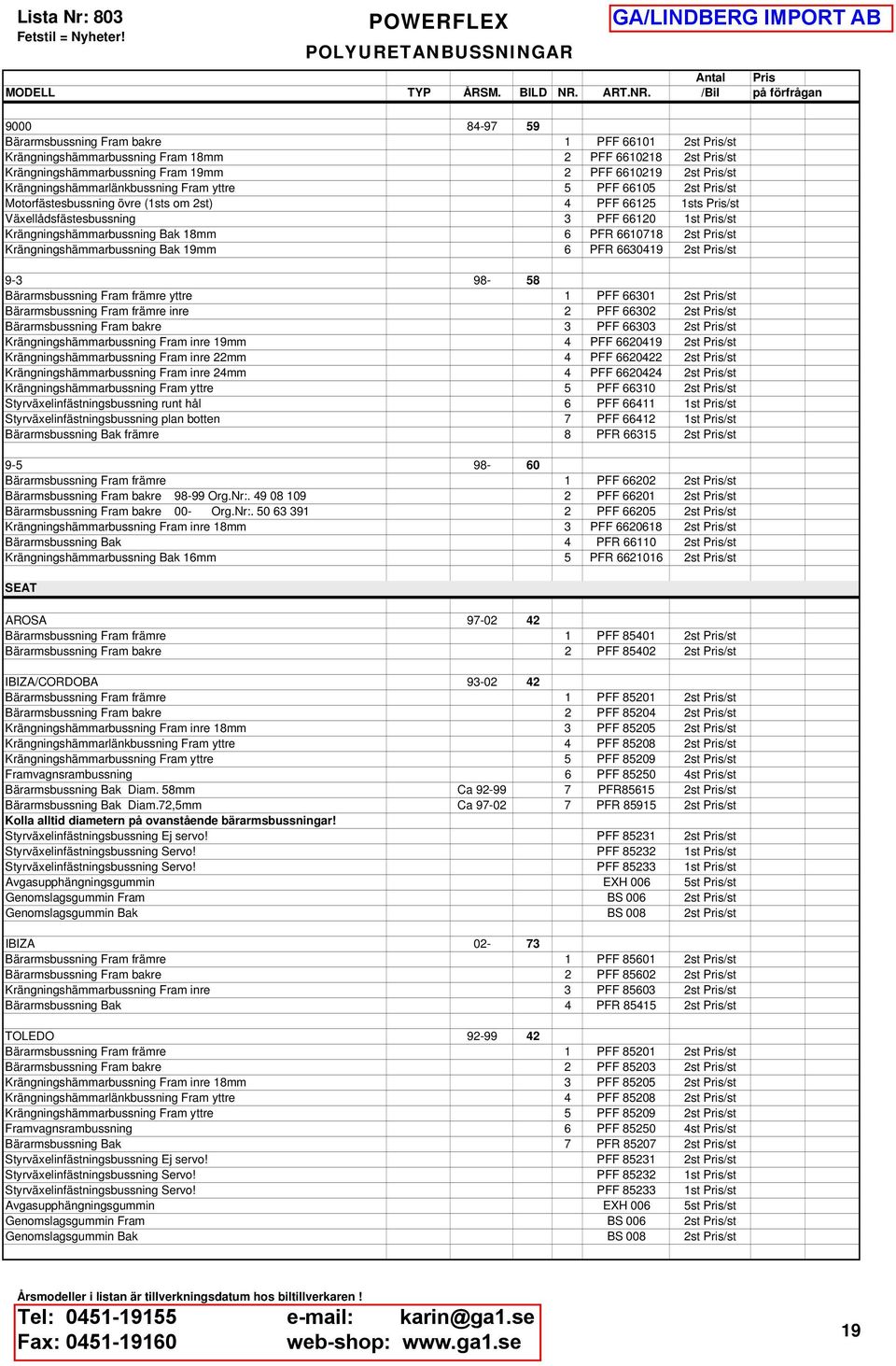 Krängningshämmarbussning Bak 18mm 6 PFR 6610718 2st Pris/st Krängningshämmarbussning Bak 19mm 6 PFR 6630419 2st Pris/st 9-3 98-58 Bärarmsbussning Fram främre yttre 1 PFF 66301 2st Pris/st