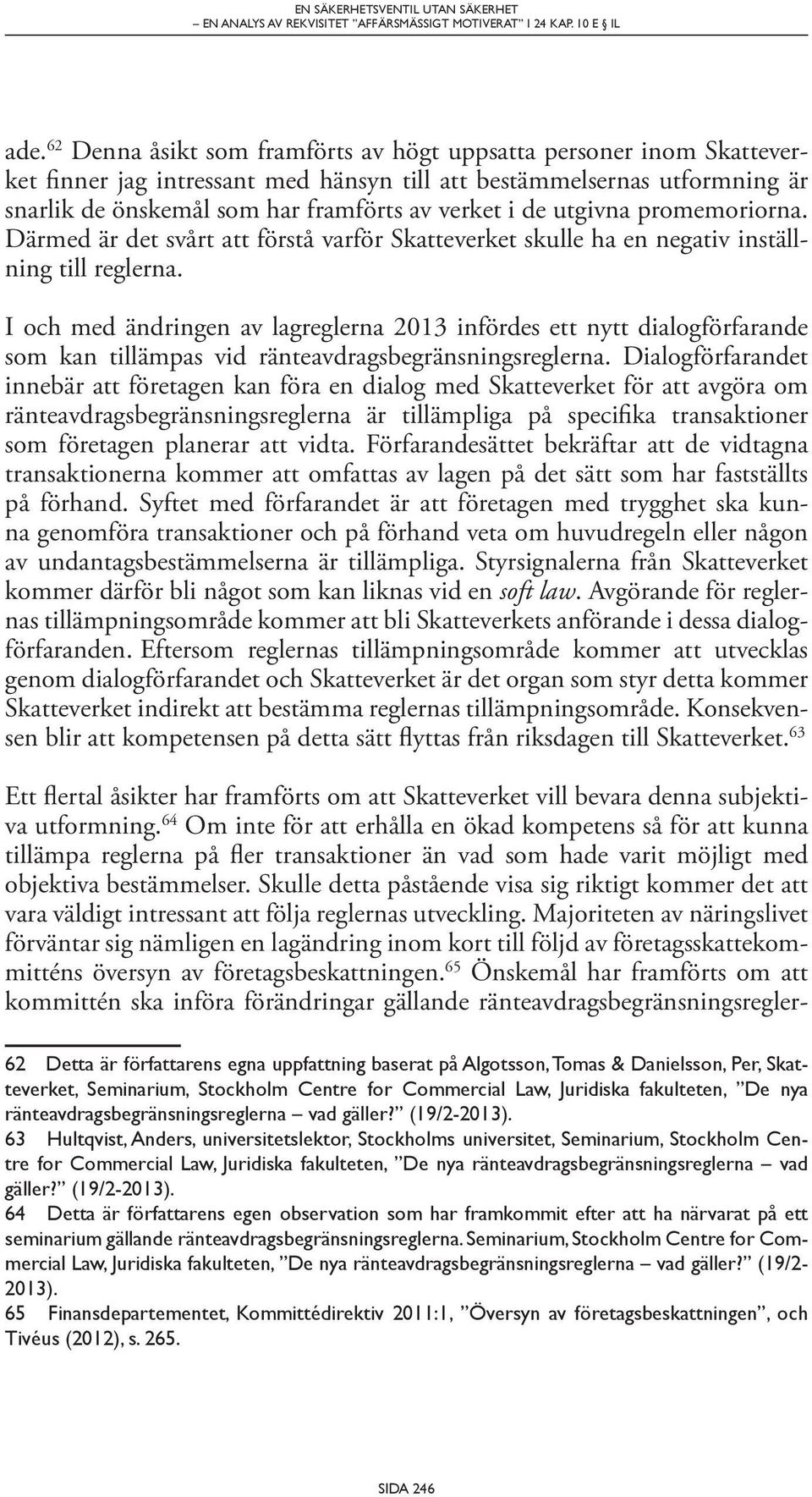 utgivna promemoriorna. Därmed är det svårt att förstå varför Skatteverket skulle ha en negativ inställning till reglerna.