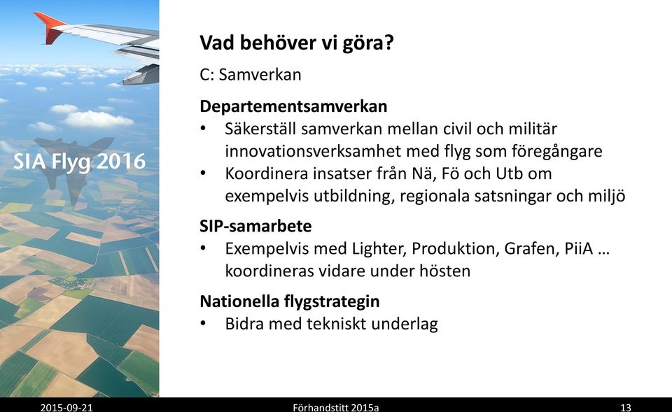 flyg som föregångare Koordinera insatser från Nä, Fö och Utb om exempelvis utbildning, regionala