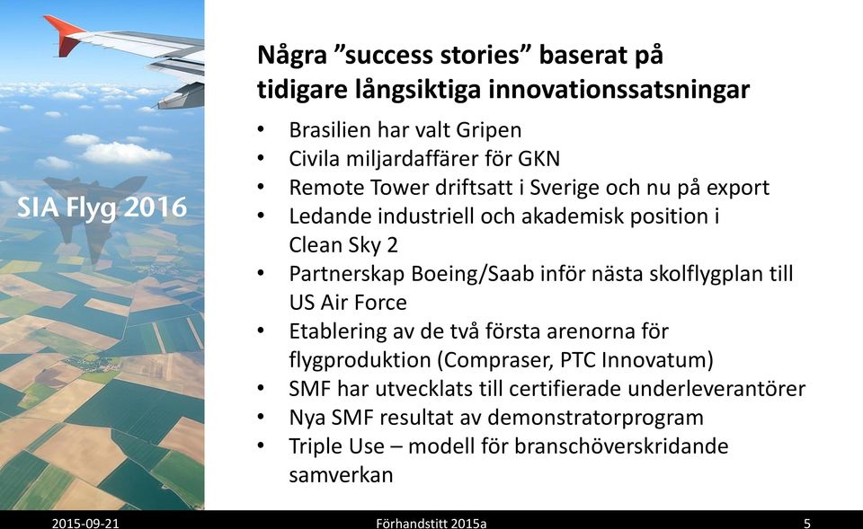 skolflygplan till US Air Force Etablering av de två första arenorna för flygproduktion (Compraser, PTC Innovatum) SMF har utvecklats till