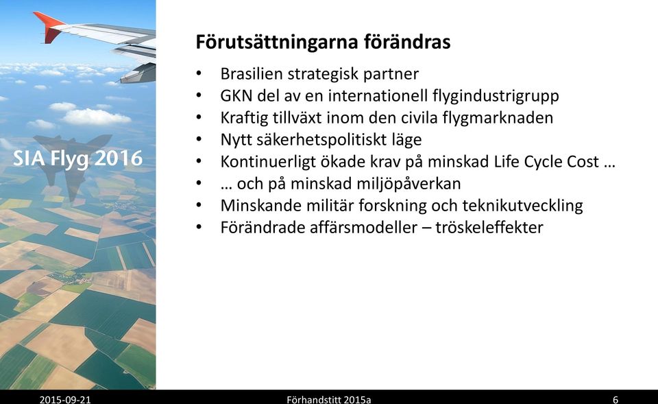 Kontinuerligt ökade krav på minskad Life Cycle Cost och på minskad miljöpåverkan Minskande