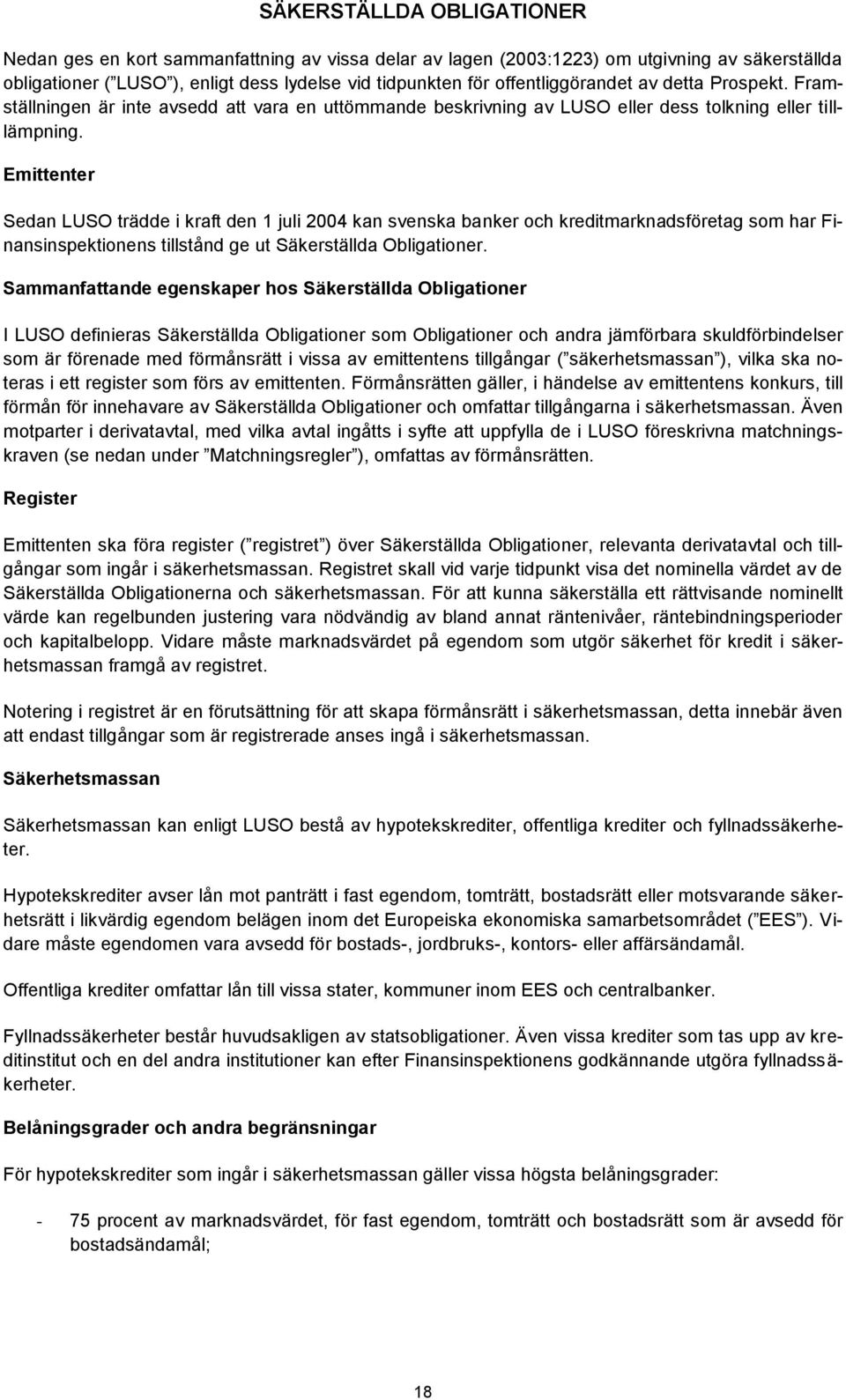 Emittenter Sedan LUSO trädde i kraft den 1 juli 2004 kan svenska banker och kreditmarknadsföretag som har Finansinspektionens tillstånd ge ut Säkerställda Obligationer.
