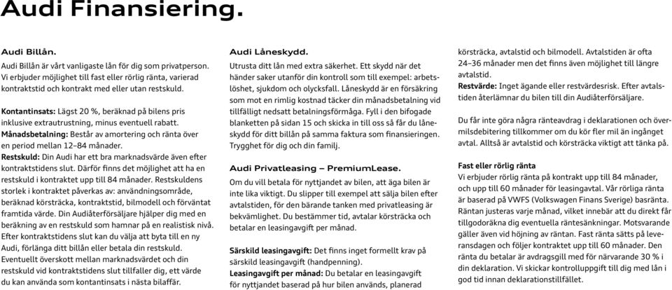 Kontantinsats: Lägst 20 %, beräknad på bilens pris inklusive extrautrustning, minus eventuell rabatt. Månadsbetalning: Består av amortering och ränta över en period mellan 12 84 månader.