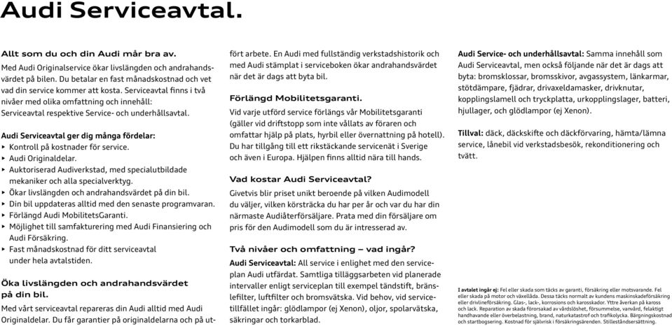 Audi Serviceavtal ger dig många fördelar: Kontroll på kostnader för service. Audi Originaldelar. Auktoriserad Audiverkstad, med specialutbildade mekaniker och alla specialverktyg.