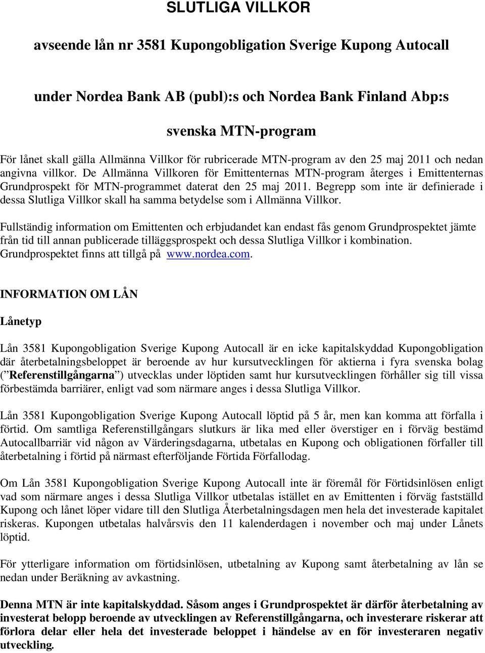 De Allmänna Villkoren för Emittenternas MTN-program återges i Emittenternas Grundprospekt för MTN-programmet daterat den 25 maj 2011.