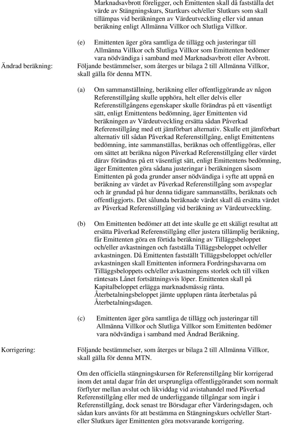 Ändrad beräkning: (e) Emittenten äger göra samtliga de tillägg och justeringar till Allmänna Villkor och Slutliga Villkor som Emittenten bedömer vara nödvändiga i samband med Marknadsavbrott eller