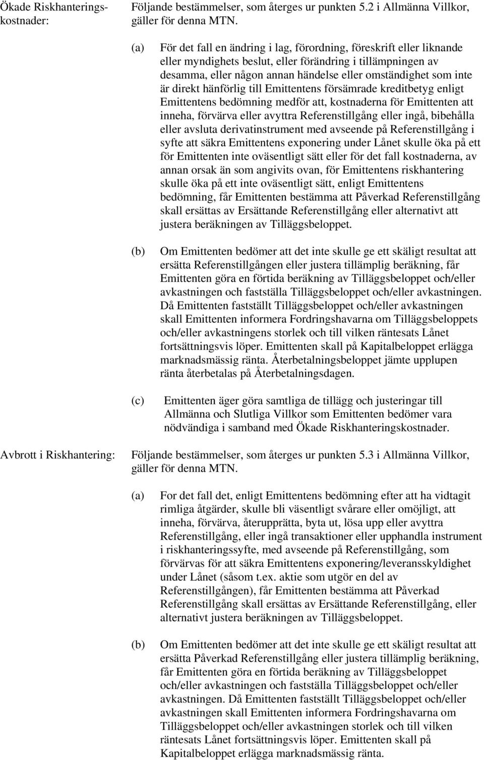 som inte är direkt hänförlig till Emittentens försämrade kreditbetyg enligt Emittentens bedömning medför att, kostnaderna för Emittenten att inneha, förvärva eller avyttra Referenstillgång eller