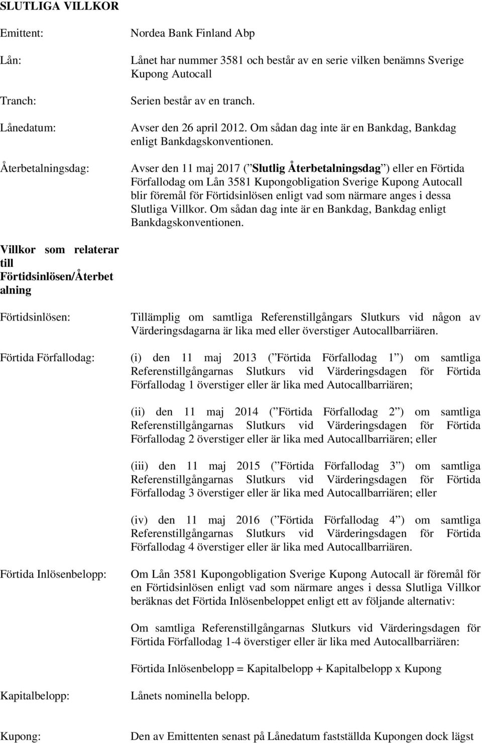 Avser den 11 maj 2017 ( Slutlig Återbetalningsdag ) eller en Förtida Förfallodag om Lån 3581 Kupongobligation Sverige Kupong Autocall blir föremål för Förtidsinlösen enligt vad som närmare anges i