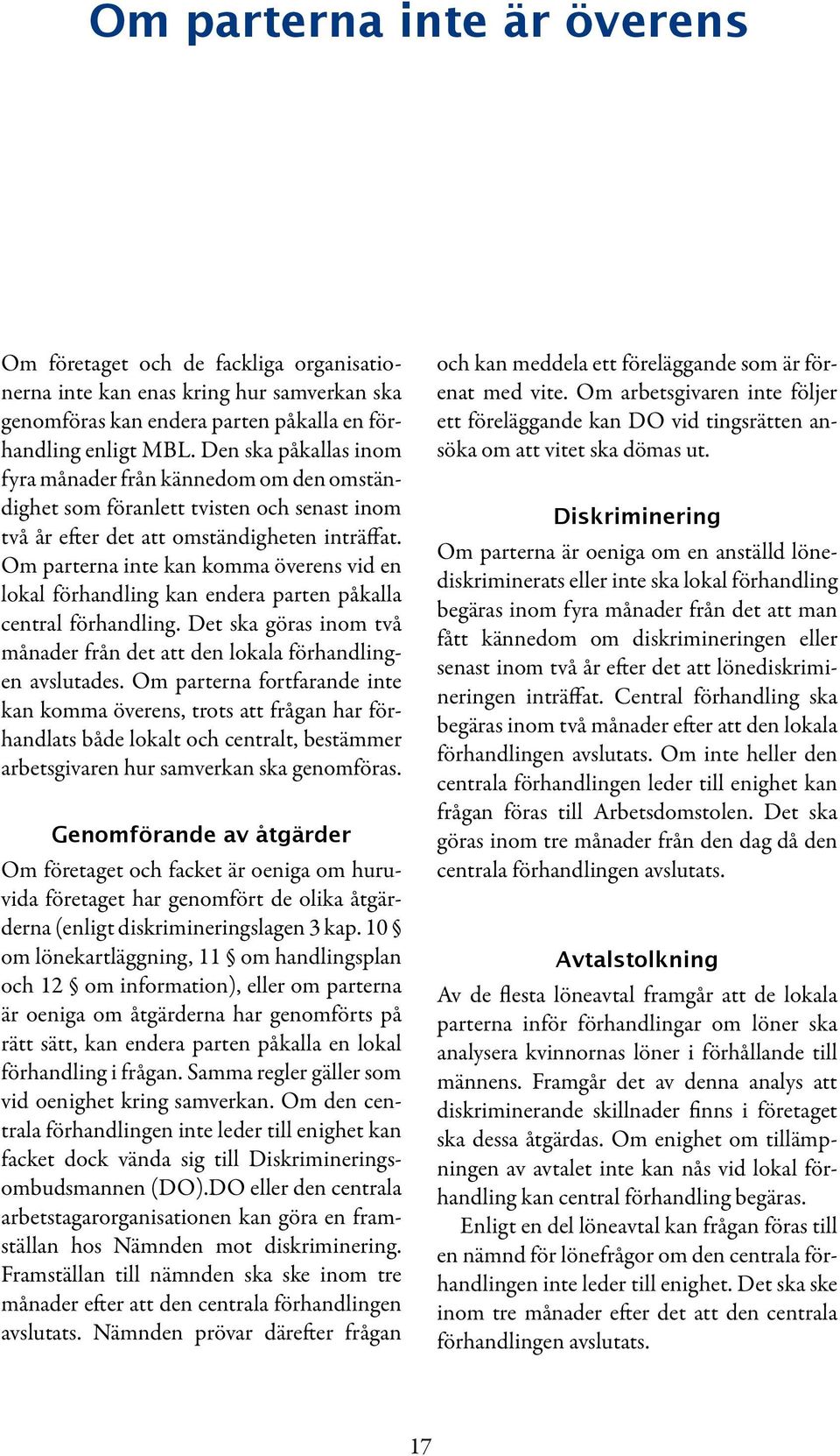Om parterna inte kan komma överens vid en lokal förhandling kan endera parten påkalla central förhandling. Det ska göras inom två månader från det att den lokala förhandlingen avslutades.