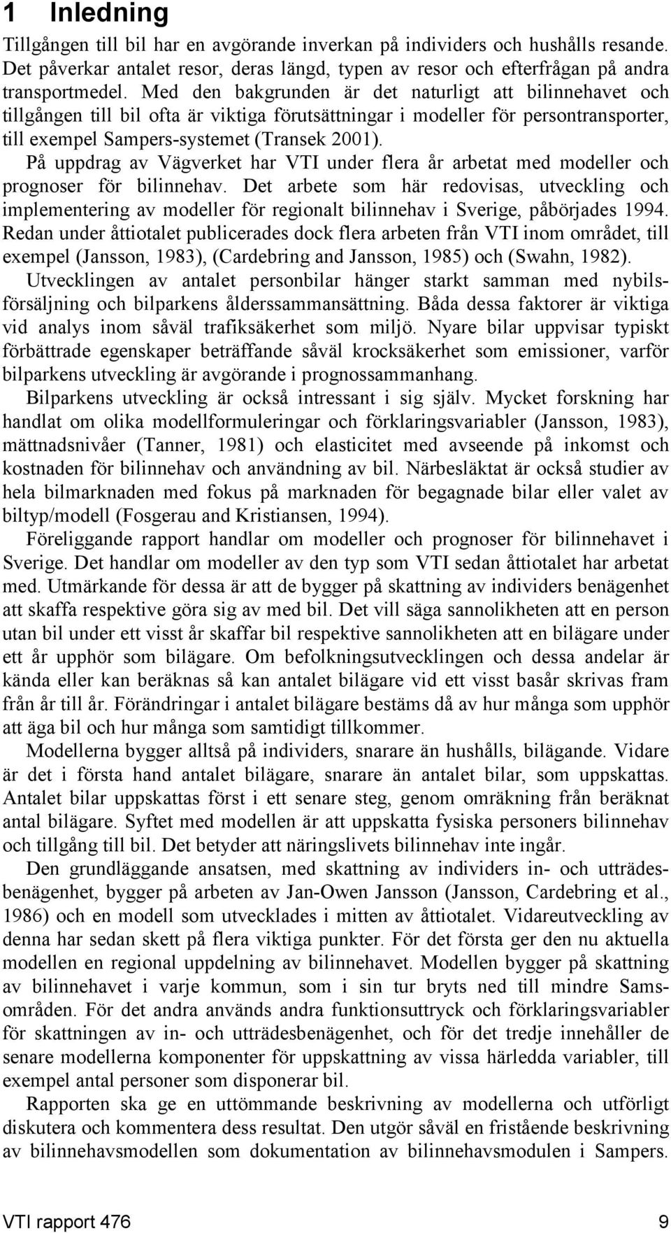 På uppdrag av Vägveret har VTI under flera år arbetat med modeller och prognoser för bilinnehav.