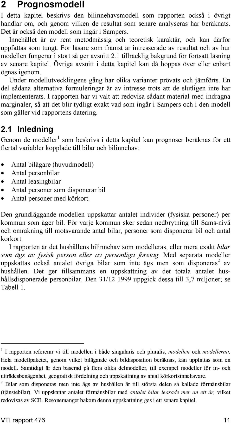 För läsare som främst är intresserade av resultat och av hur modellen fungerar i stort så ger avsnitt 2.1 tillräclig bagrund för fortsatt läsning av senare apitel.