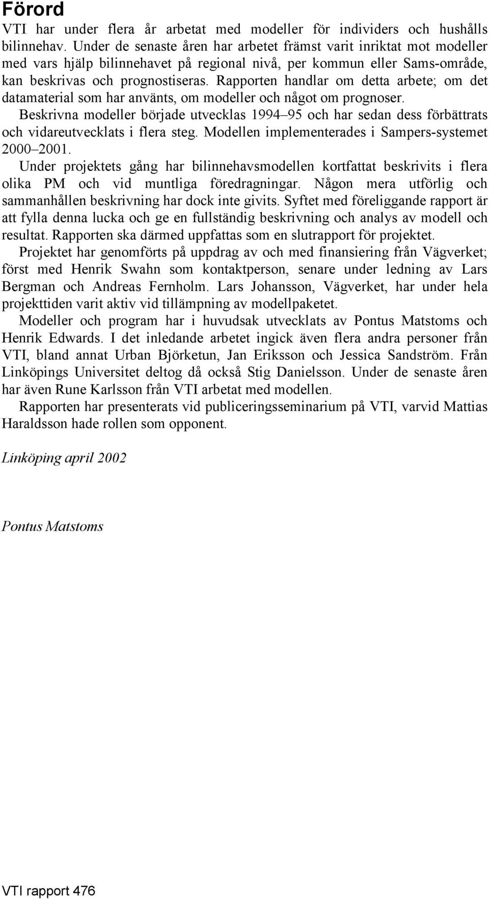 Rapporten handlar om detta arbete; om det datamaterial som har använts, om modeller och något om prognoser.
