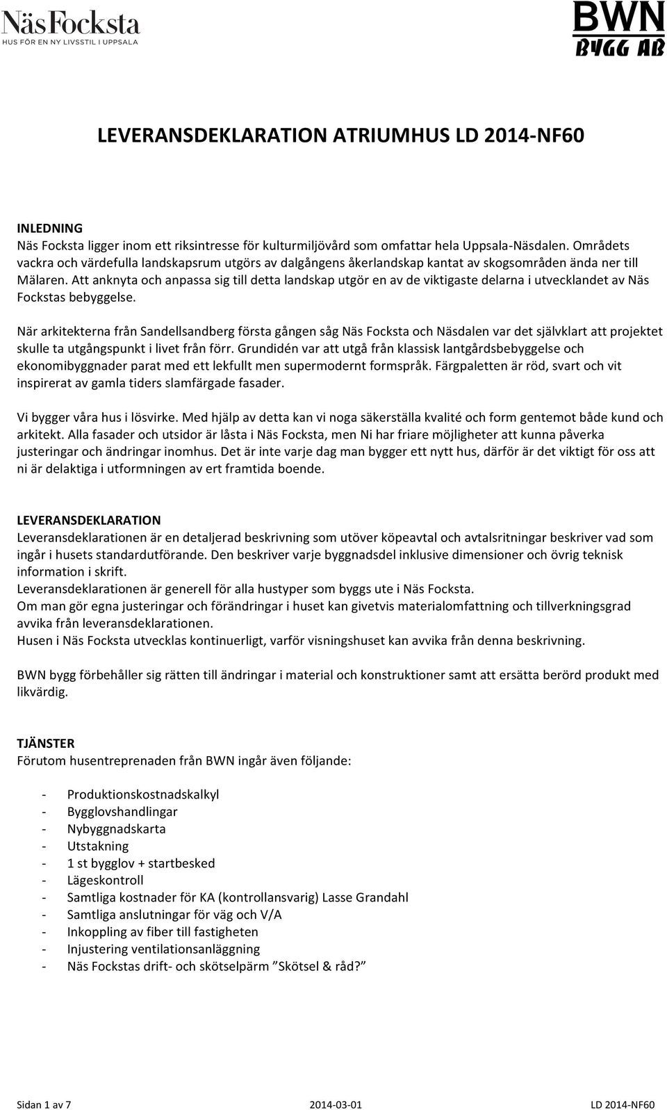 Att anknyta och anpassa sig till detta landskap utgör en av de viktigaste delarna i utvecklandet av Näs Fockstas bebyggelse.