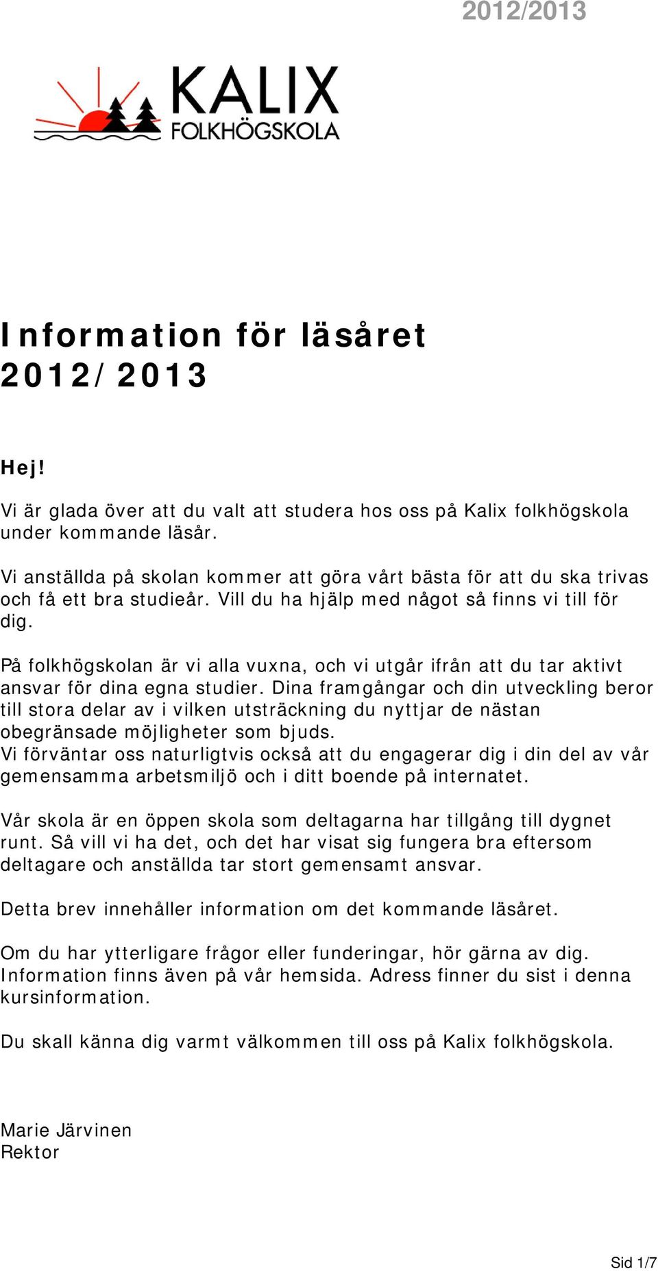 På folkhögskolan är vi alla vuxna, och vi utgår ifrån att du tar aktivt ansvar för dina egna studier.