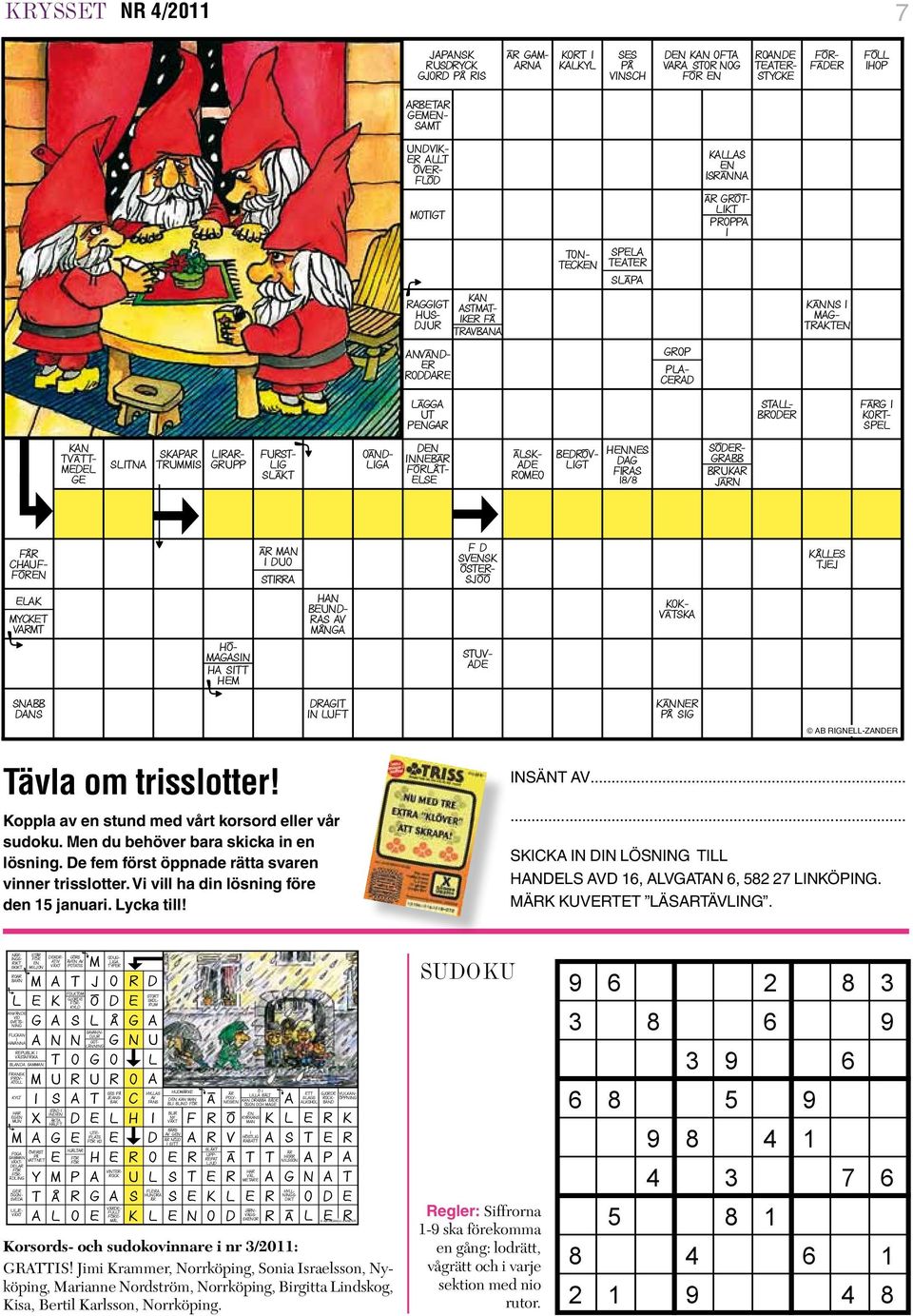 en du behöver bara skicka in en lösning. e fem först öppnade rätta svaren vinner trisslotter. Vi vill ha din lösning före den 15 januari. ycka till!