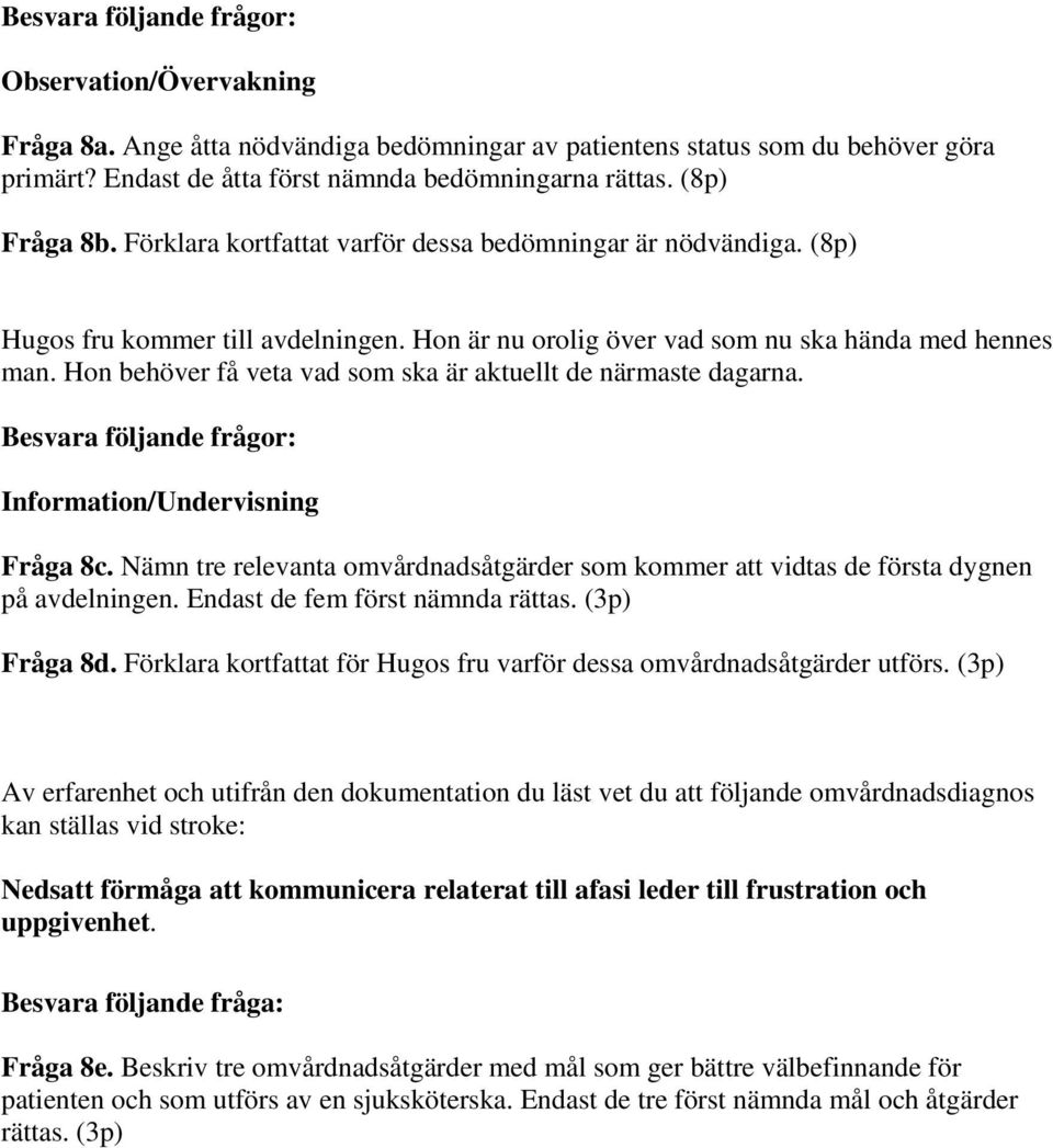 Hon behöver få veta vad som ska är aktuellt de närmaste dagarna. Besvara följande frågor: Information/Undervisning Fråga 8c.