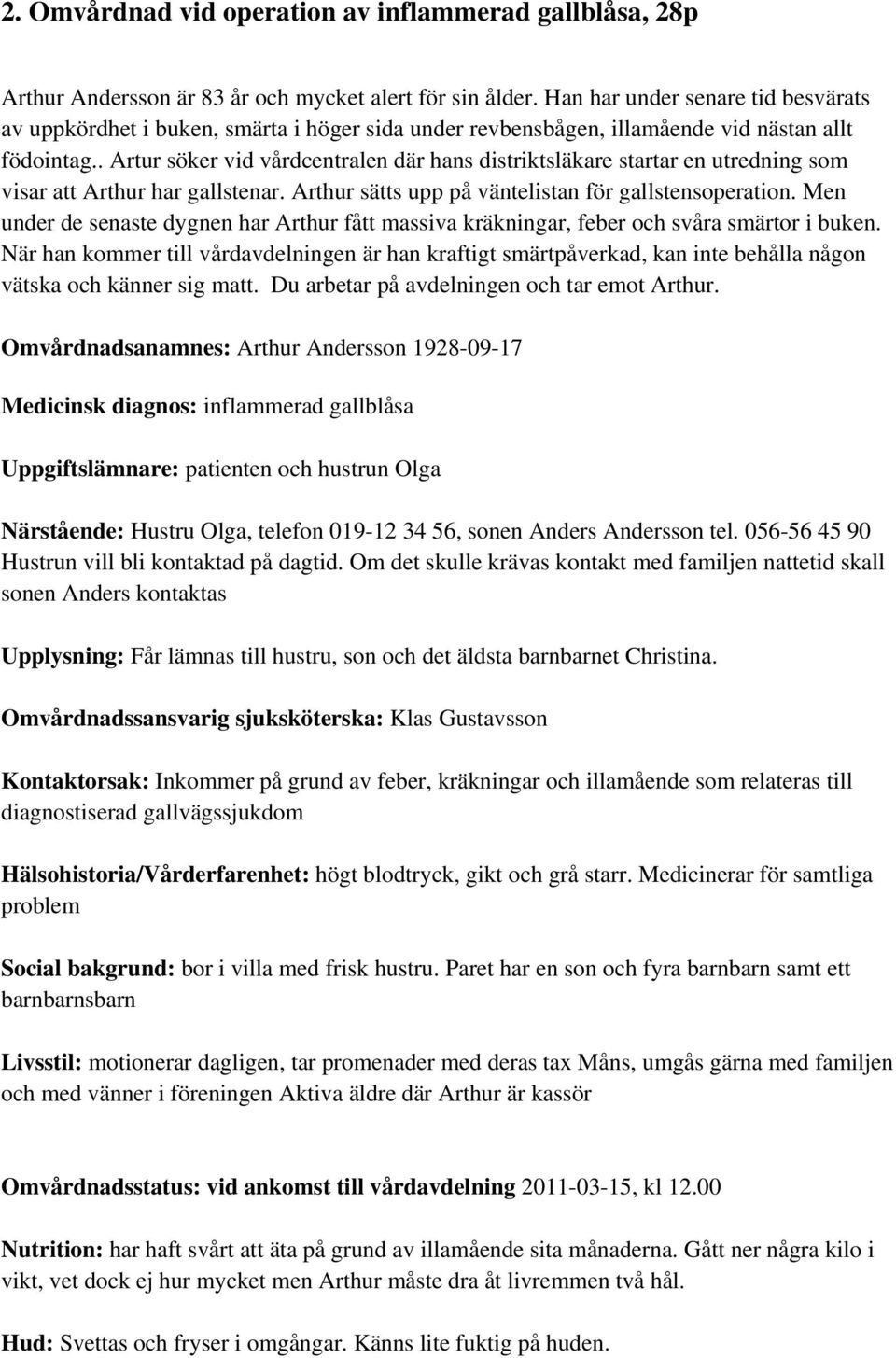 . Artur söker vid vårdcentralen där hans distriktsläkare startar en utredning som visar att Arthur har gallstenar. Arthur sätts upp på väntelistan för gallstensoperation.