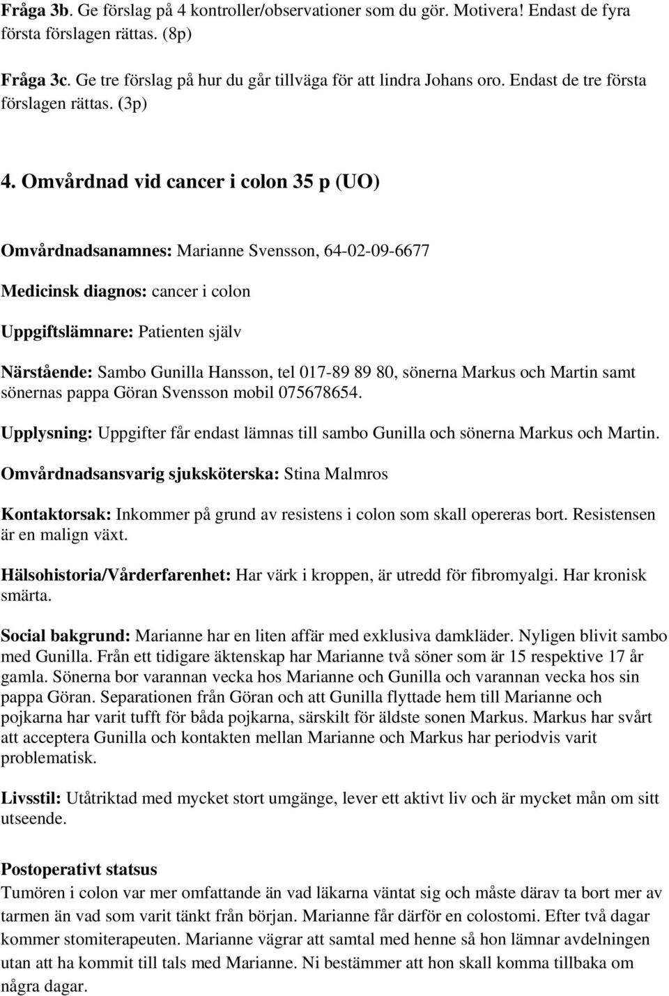 Omvårdnad vid cancer i colon 35 p (UO) Omvårdnadsanamnes: Marianne Svensson, 64-02-09-6677 Medicinsk diagnos: cancer i colon Uppgiftslämnare: Patienten själv Närstående: Sambo Gunilla Hansson, tel
