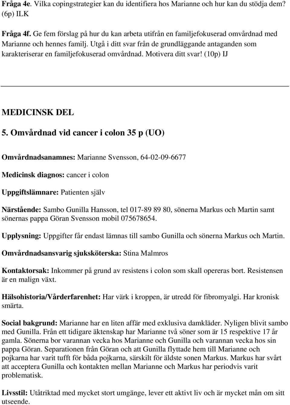 Utgå i ditt svar från de grundläggande antaganden som karakteriserar en familjefokuserad omvårdnad. Motivera ditt svar! (10p) IJ MEDICINSK DEL 5.