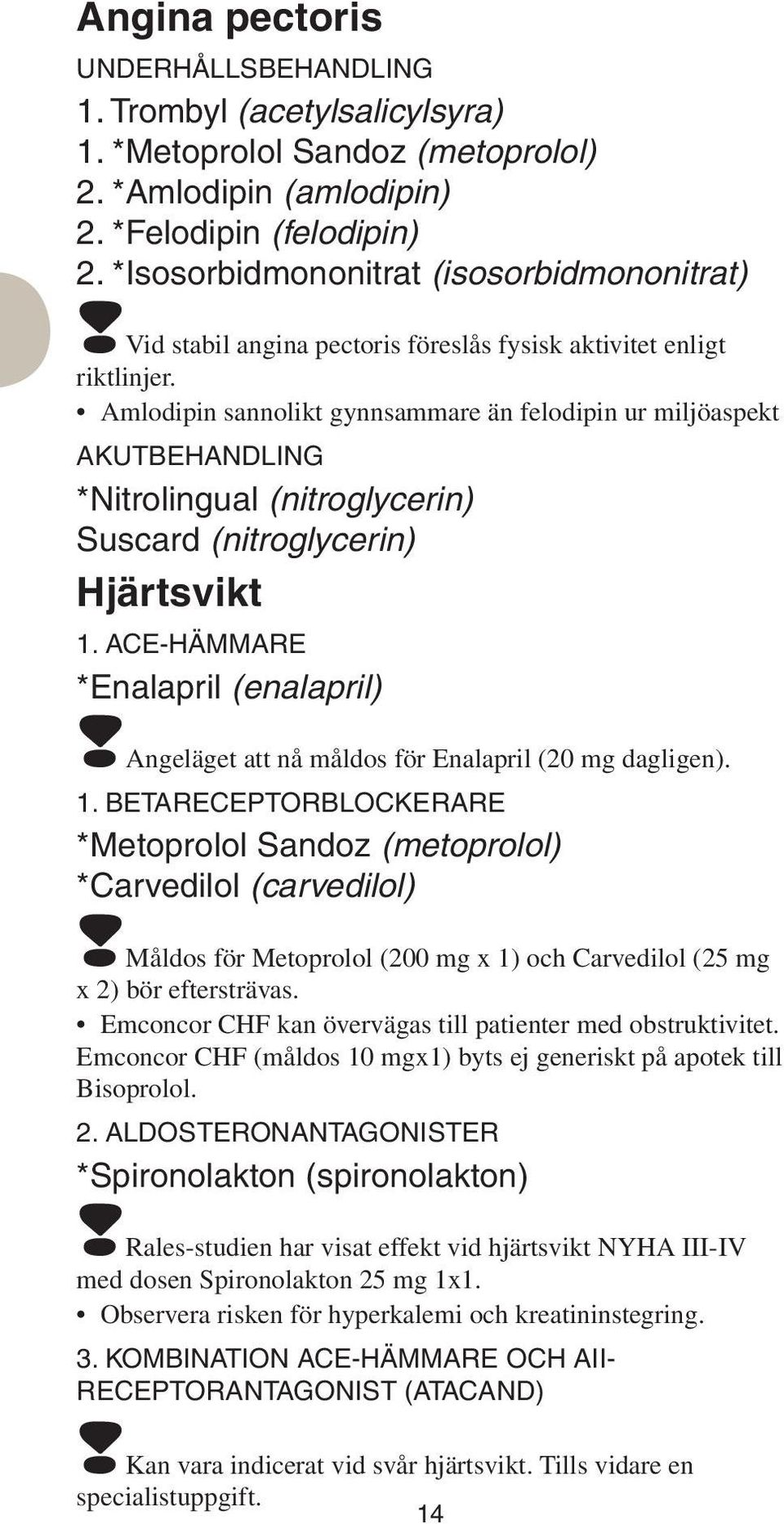 Amlodipin sannolikt gynnsammare än felodipin ur miljöaspekt Akutbehandling *Nitrolingual (nitroglycerin) Suscard (nitroglycerin) Hjärtsvikt 1. ACE-hämmare *Enalapril (enalapril)!