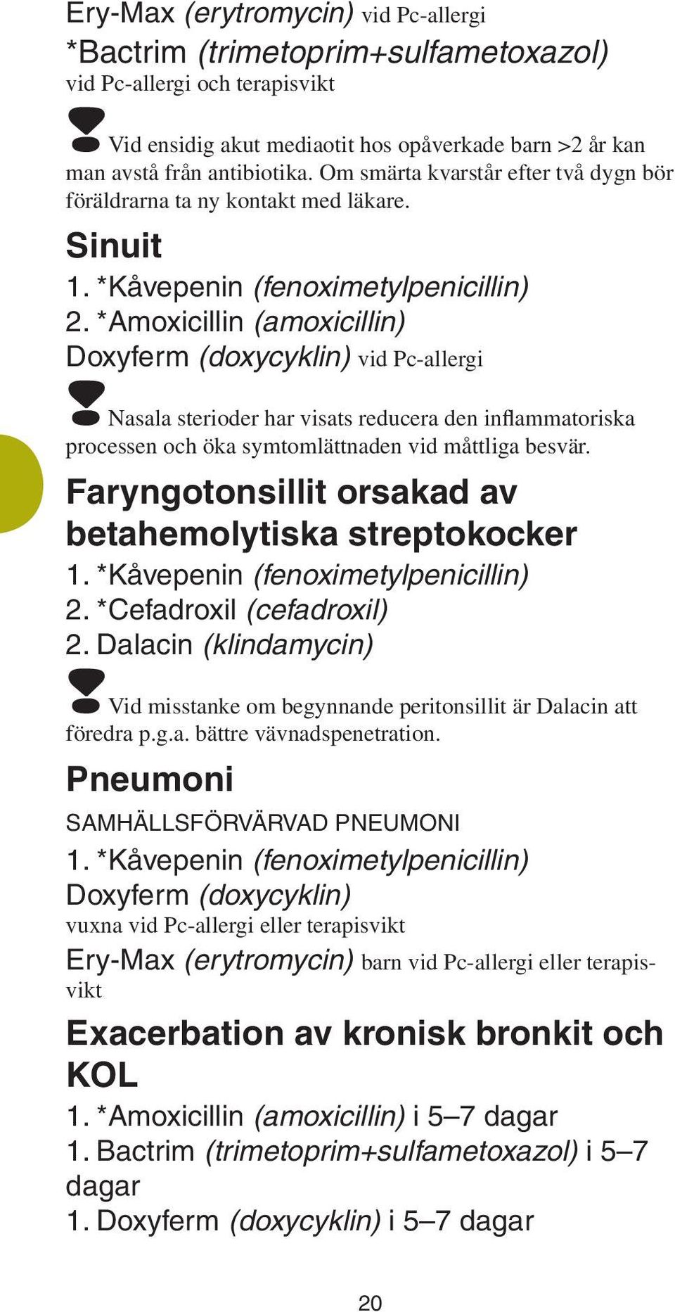 Nasala sterioder har visats reducera den inflammatoriska processen och öka symtomlättnaden vid måttliga besvär. Faryngotonsillit orsakad av betahemolytiska streptokocker 1.