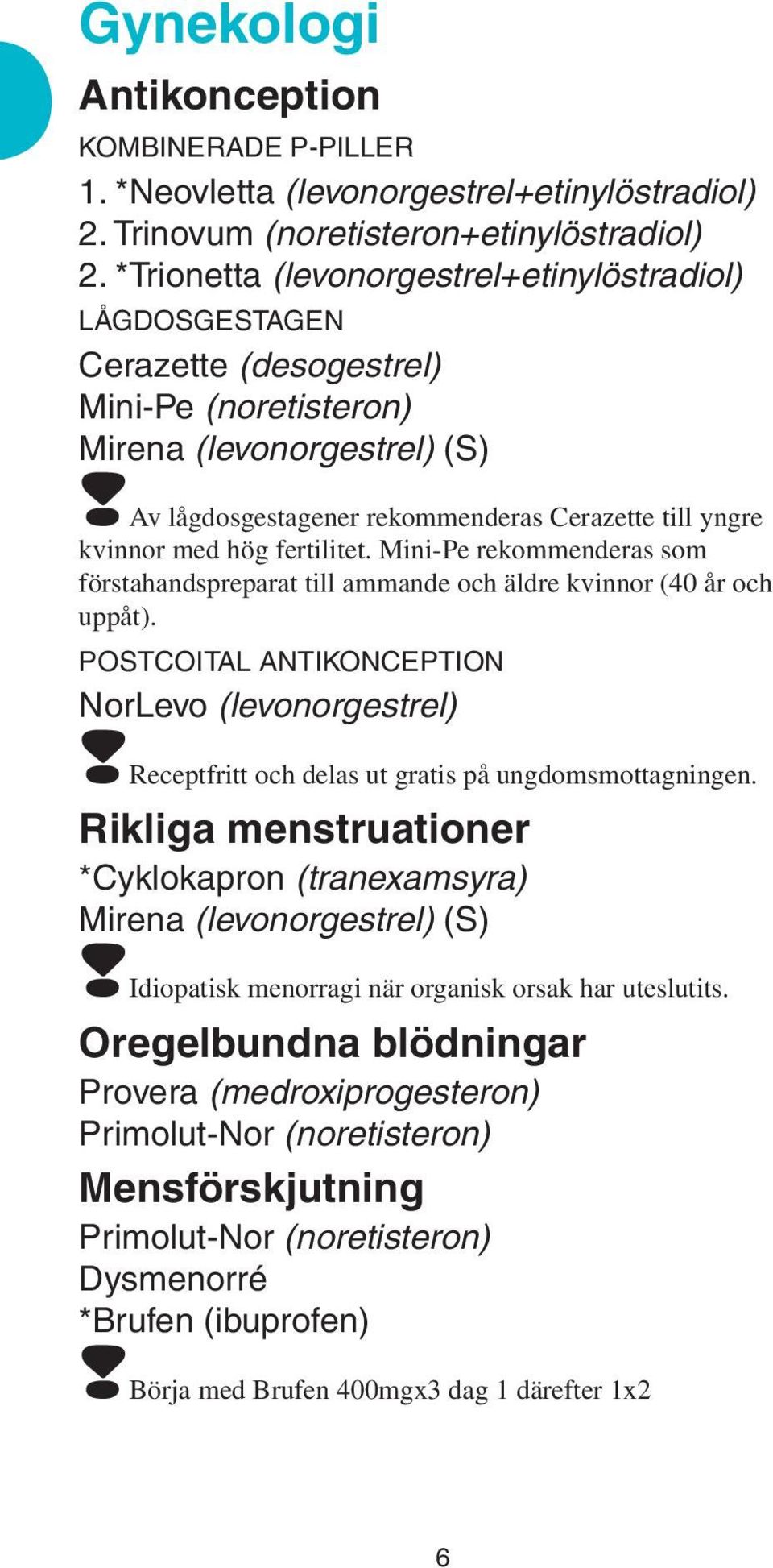 Av lågdosgestagener rekommenderas Cerazette till yngre kvinnor med hög fertilitet. Mini-Pe rekommenderas som förstahandspreparat till ammande och äldre kvinnor (40 år och uppåt).