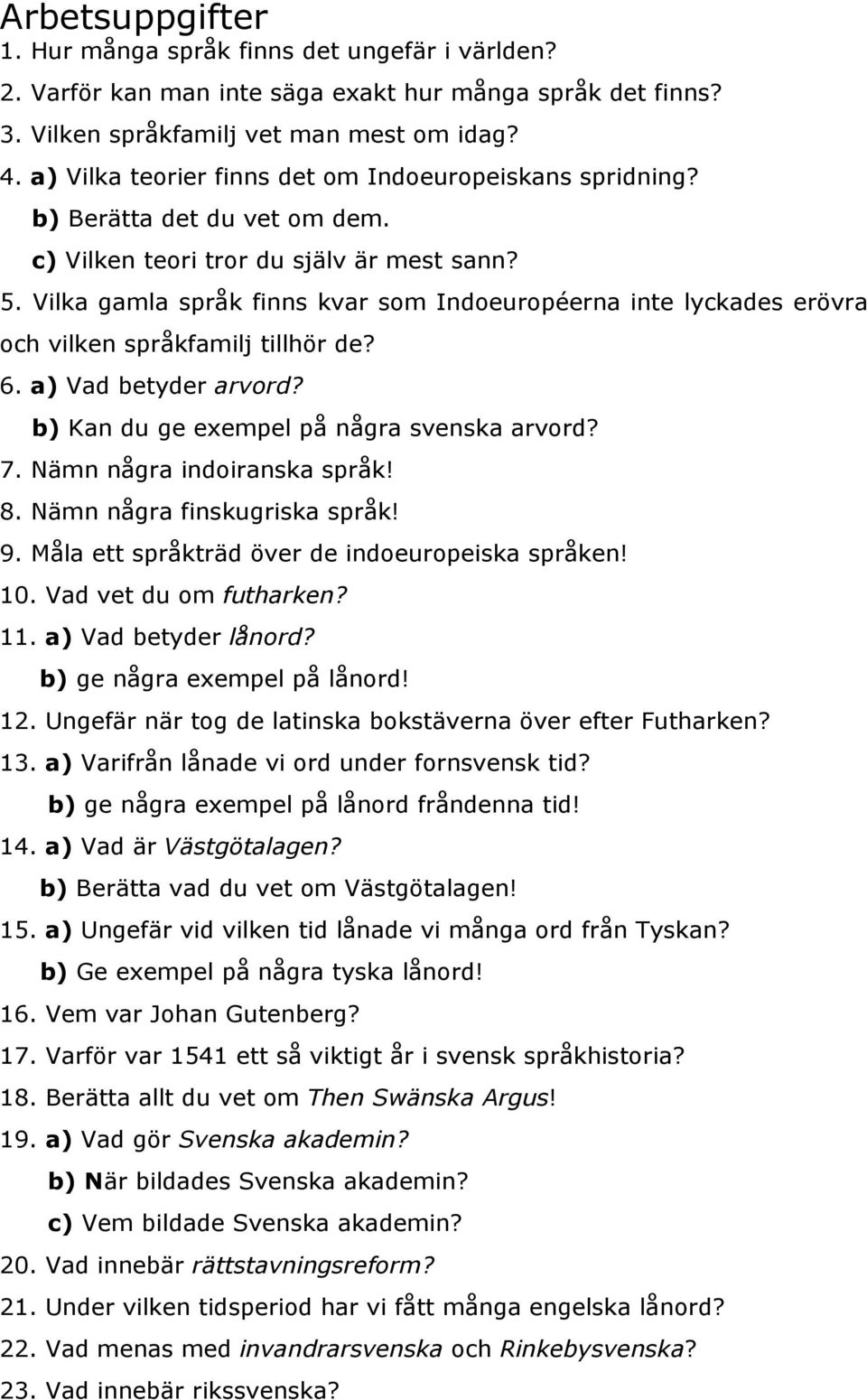 Vilka gamla språk finns kvar som Indoeuropéerna inte lyckades erövra och vilken språkfamilj tillhör de? 6. a) Vad betyder arvord? b) Kan du ge exempel på några svenska arvord? 7.