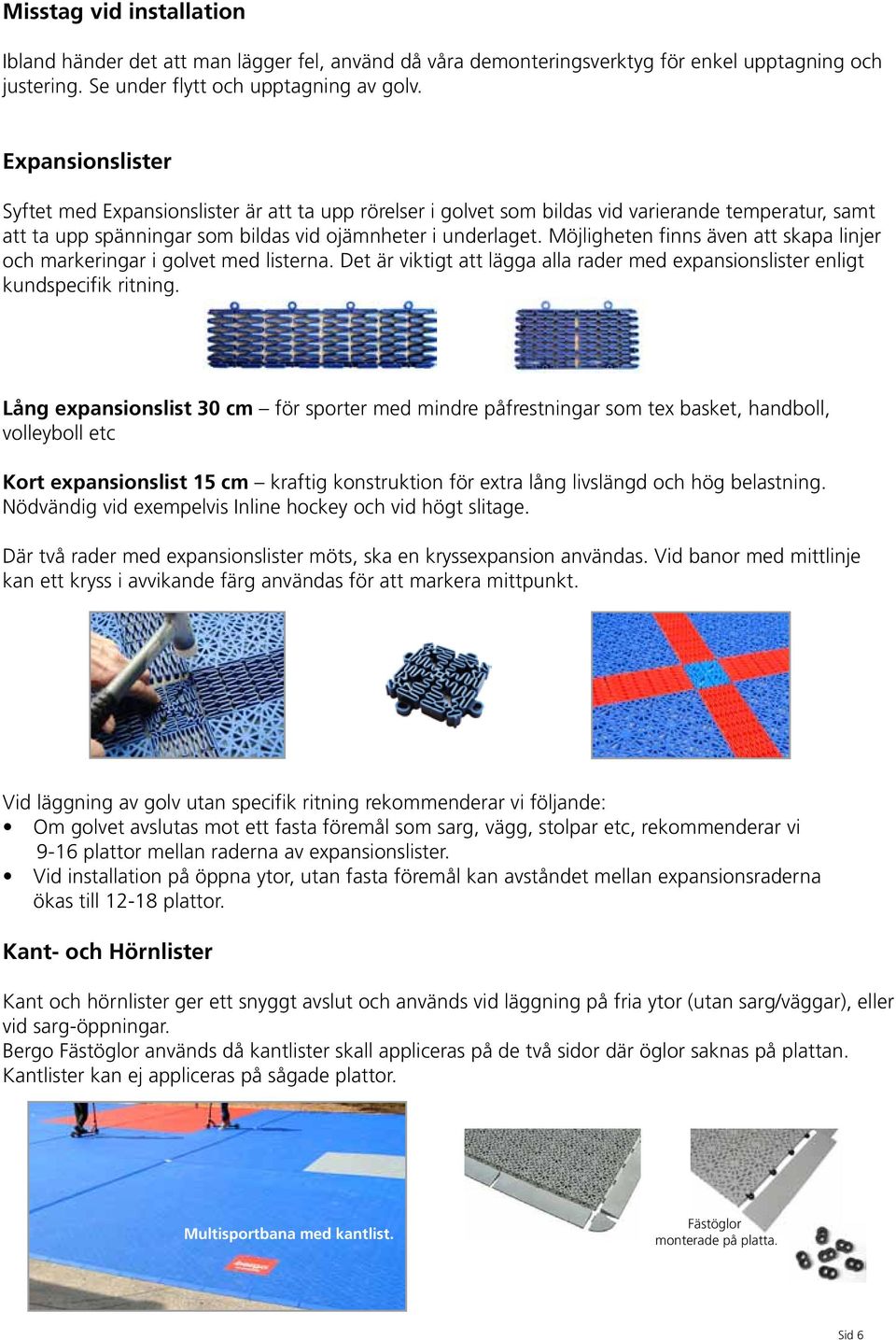 Möjligheten finns även att skapa linjer och markeringar i golvet med listerna. Det är viktigt att lägga alla rader med expansionslister enligt kundspecifik ritning.