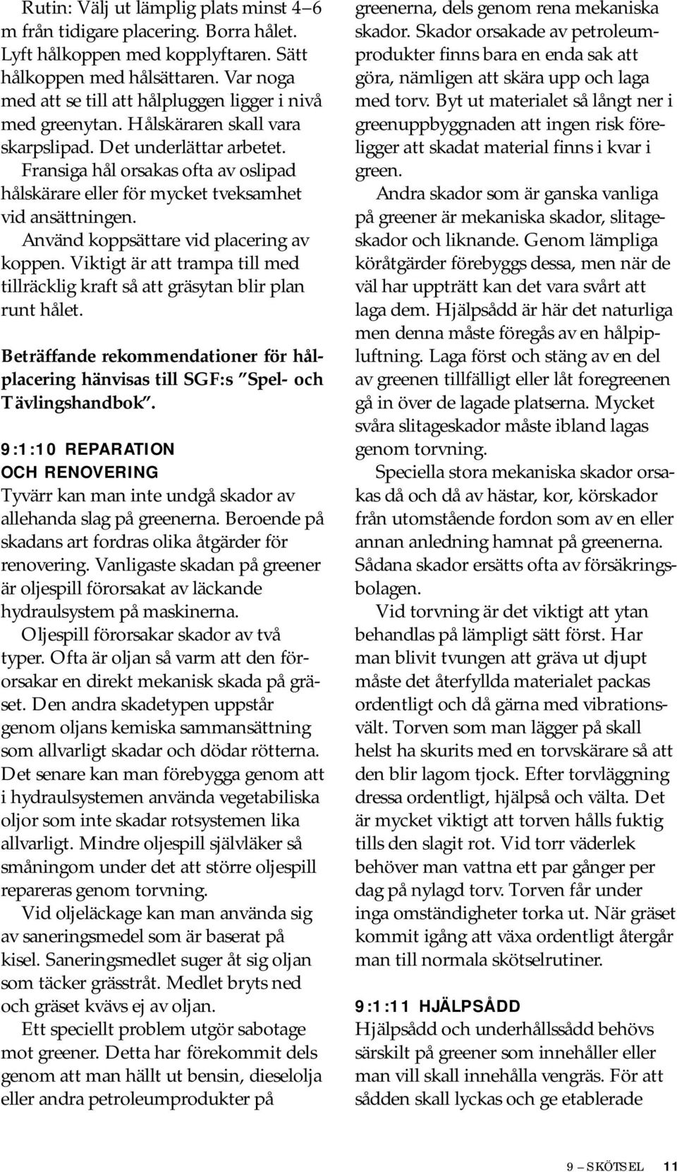 Fransiga hål orsakas ofta av oslipad hålskärare eller för mycket tveksamhet vid ansättningen. Använd koppsättare vid placering av koppen.