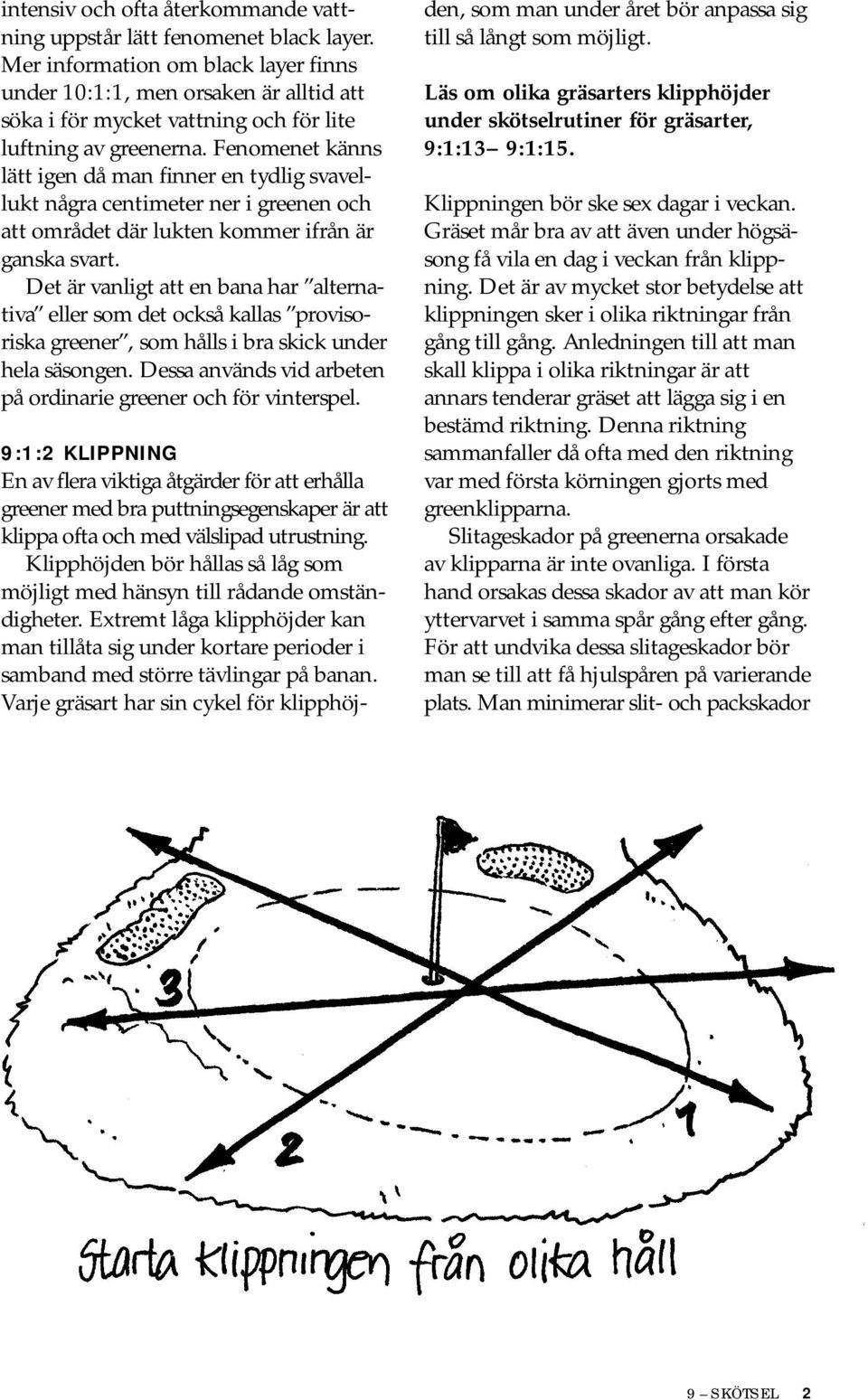 Fenomenet känns lätt igen då man finner en tydlig svavellukt några centimeter ner i greenen och att området där lukten kommer ifrån är ganska svart.