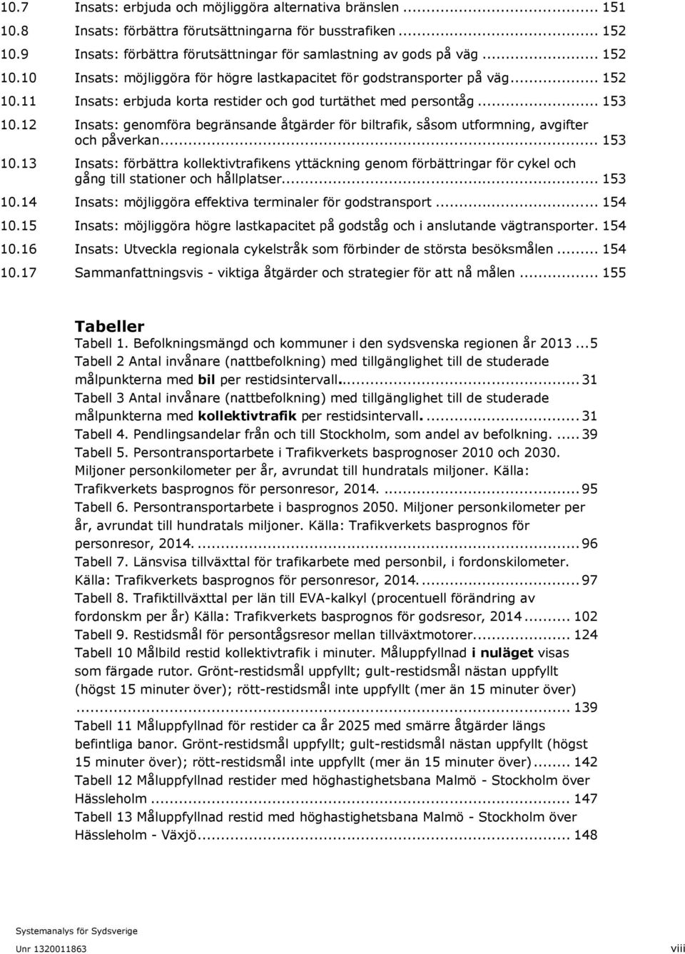 12 Insats: genomföra begränsande åtgärder för biltrafik, såsom utformning, avgifter och påverkan... 153 10.