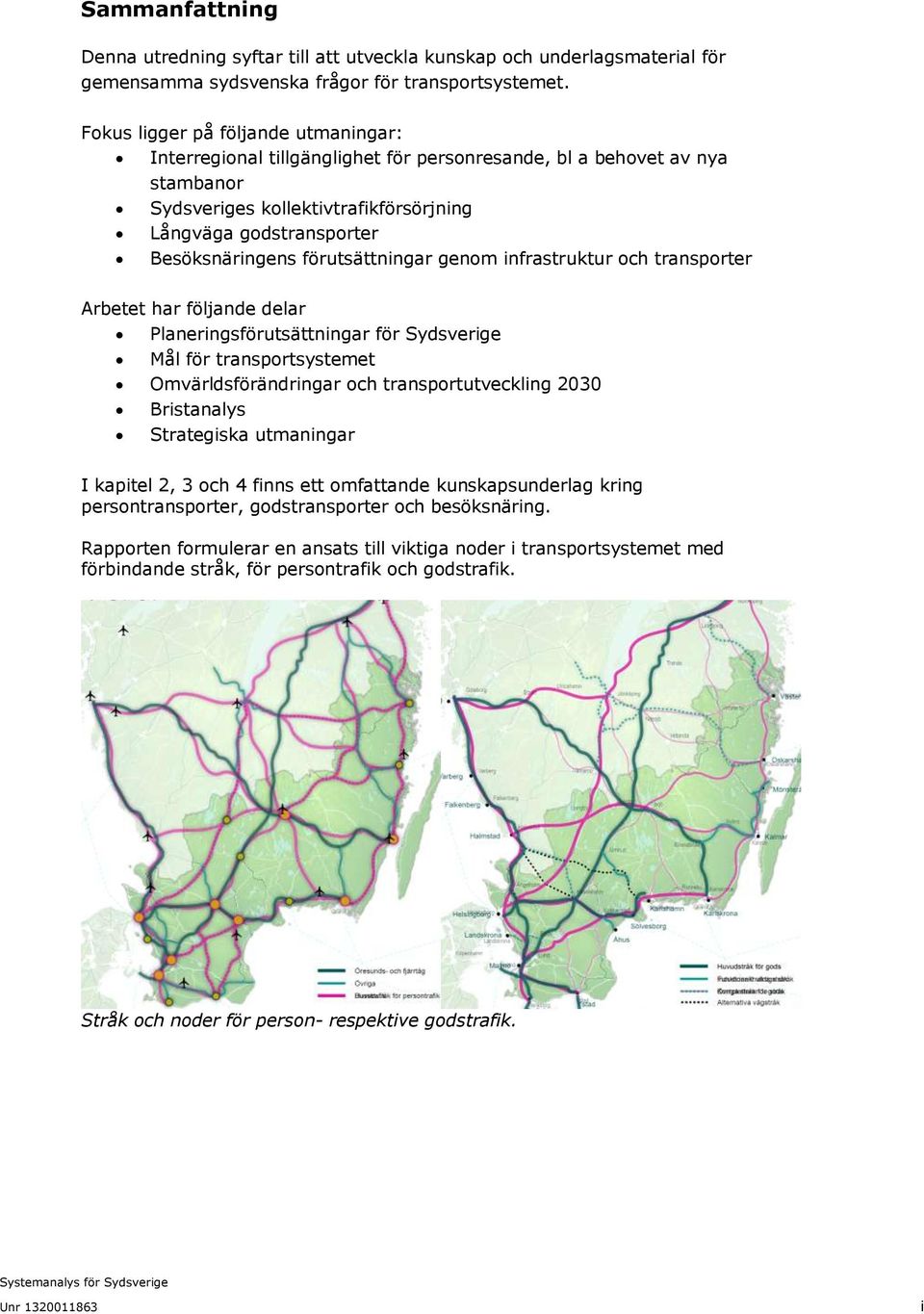 förutsättningar genom infrastruktur och transporter Arbetet har följande delar Planeringsförutsättningar för Sydsverige Mål för transportsystemet Omvärldsförändringar och transportutveckling 2030