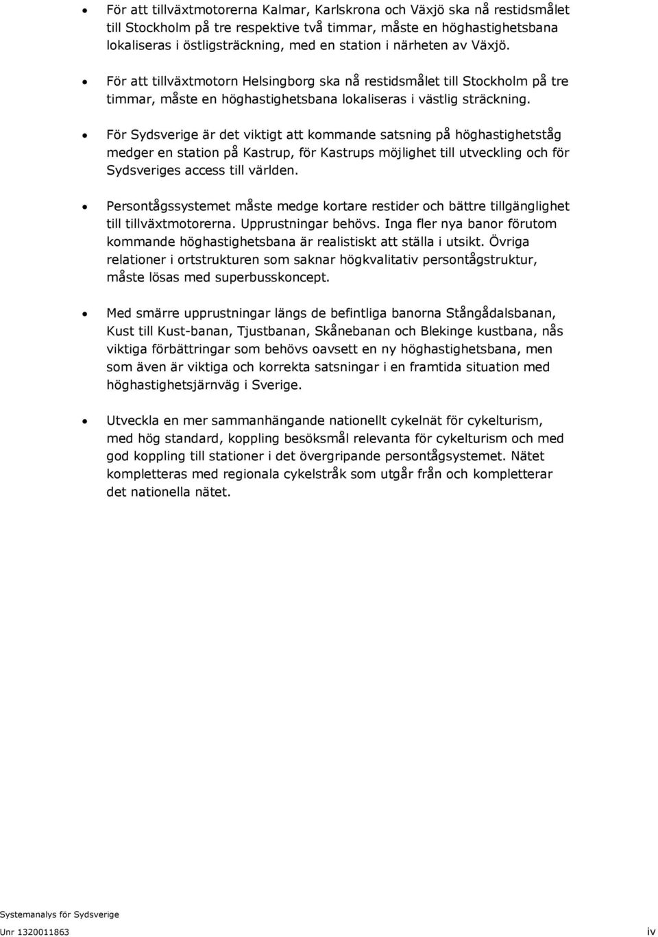 För Sydsverige är det viktigt att kommande satsning på höghastighetståg medger en station på Kastrup, för Kastrups möjlighet till utveckling och för Sydsveriges access till världen.