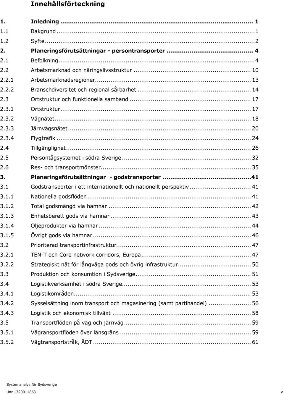 4 Tillgänglighet... 26 2.5 Persontågsystemet i södra Sverige... 32 2.6 Res- och transportmönster... 35 3. Planeringsförutsättningar - godstransporter... 41 3.