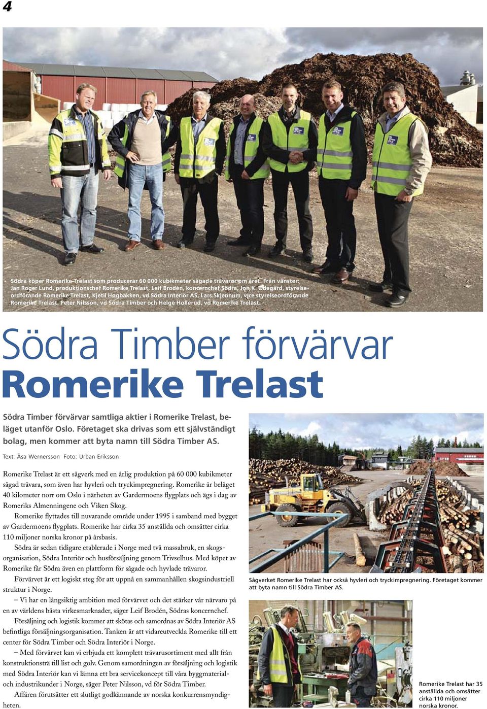 Romerike Trelast. Södra Timber förvärvar Romerike Trelast Södra Timber förvärvar samtliga aktier i Romerike Trelast, beläget utanför Oslo.