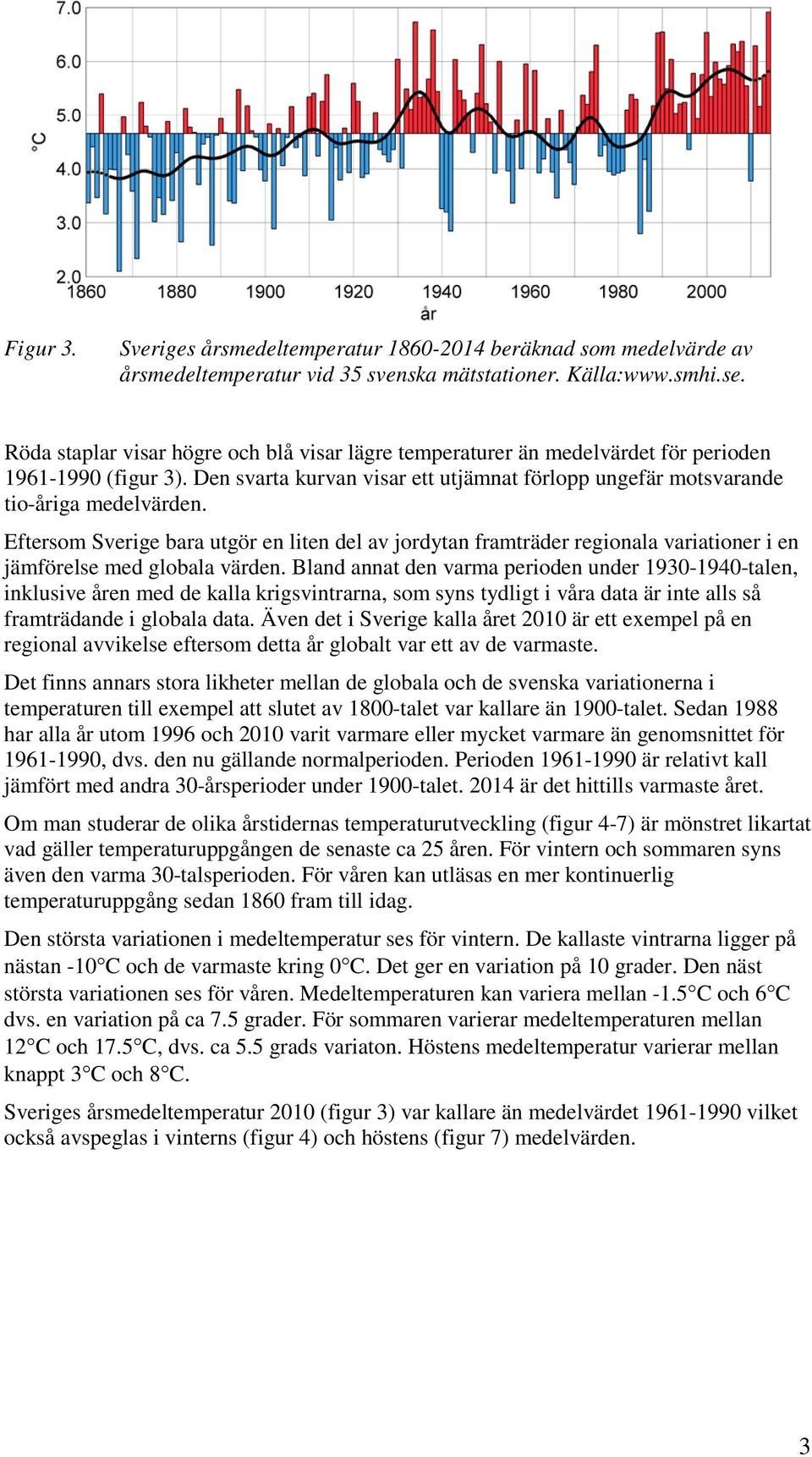 Eftersom Sverige bara utgör en liten del av jordytan framträder regionala variationer i en jämförelse med globala värden.