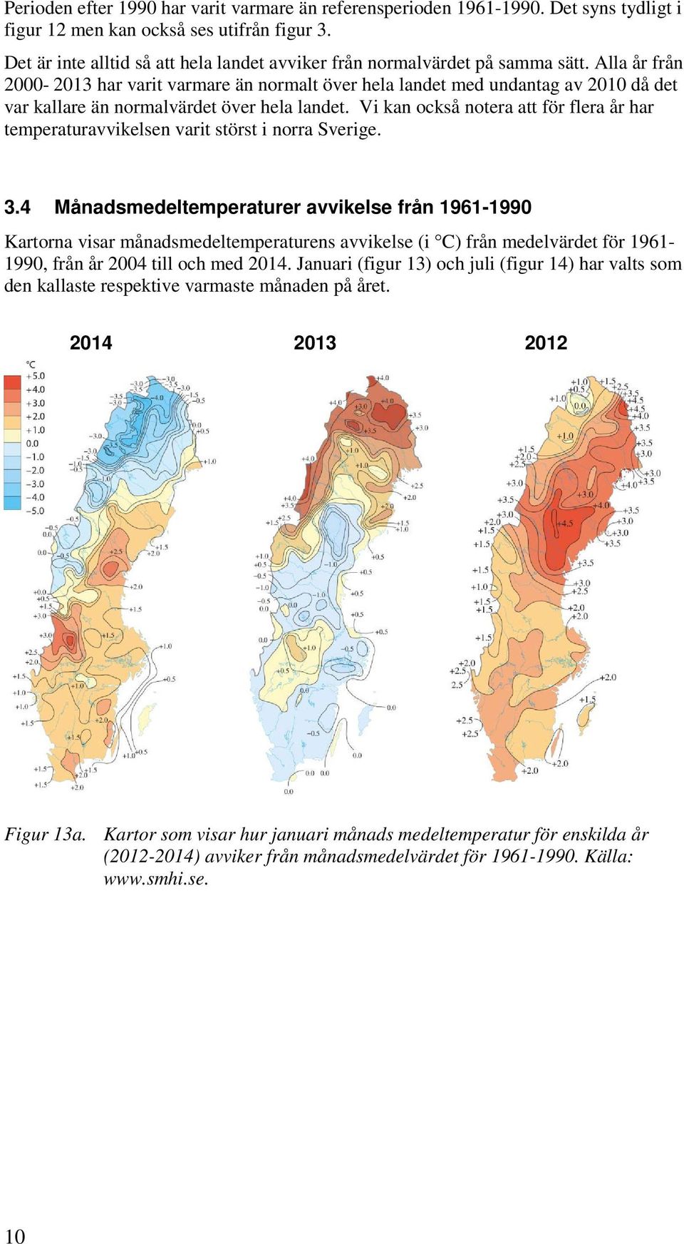 Alla år från 2000-2013 har varit varmare än normalt över hela landet med undantag av 2010 då det var kallare än normalvärdet över hela landet.