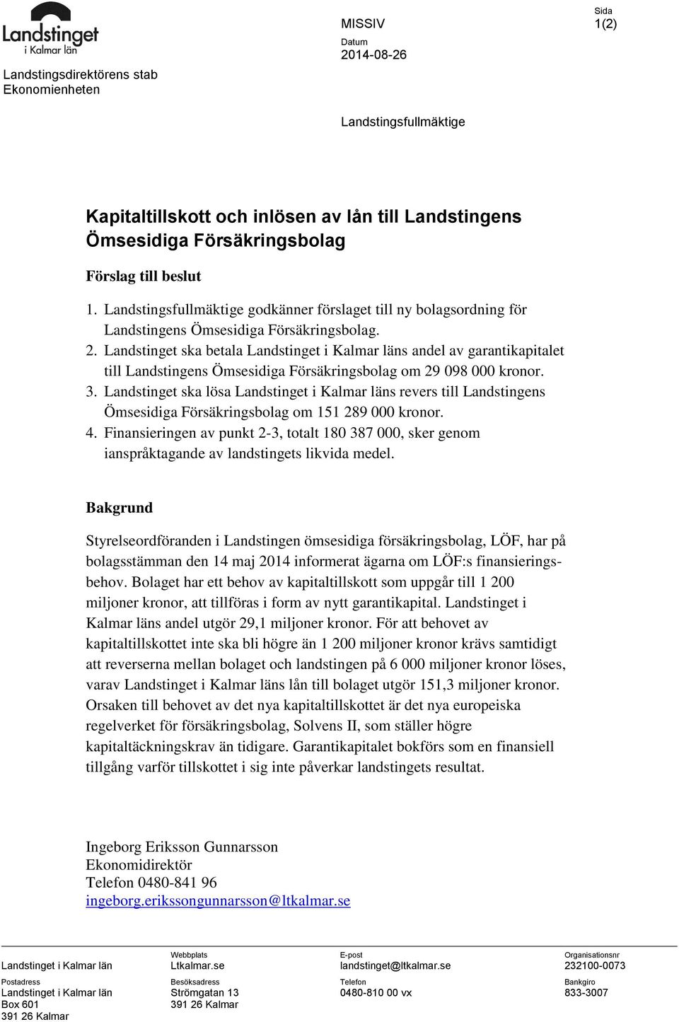 Landstinget ska betala Landstinget i Kalmar läns andel av garantikapitalet till Landstingens Ömsesidiga Försäkringsbolag om 29 098 000 kronor. 3.
