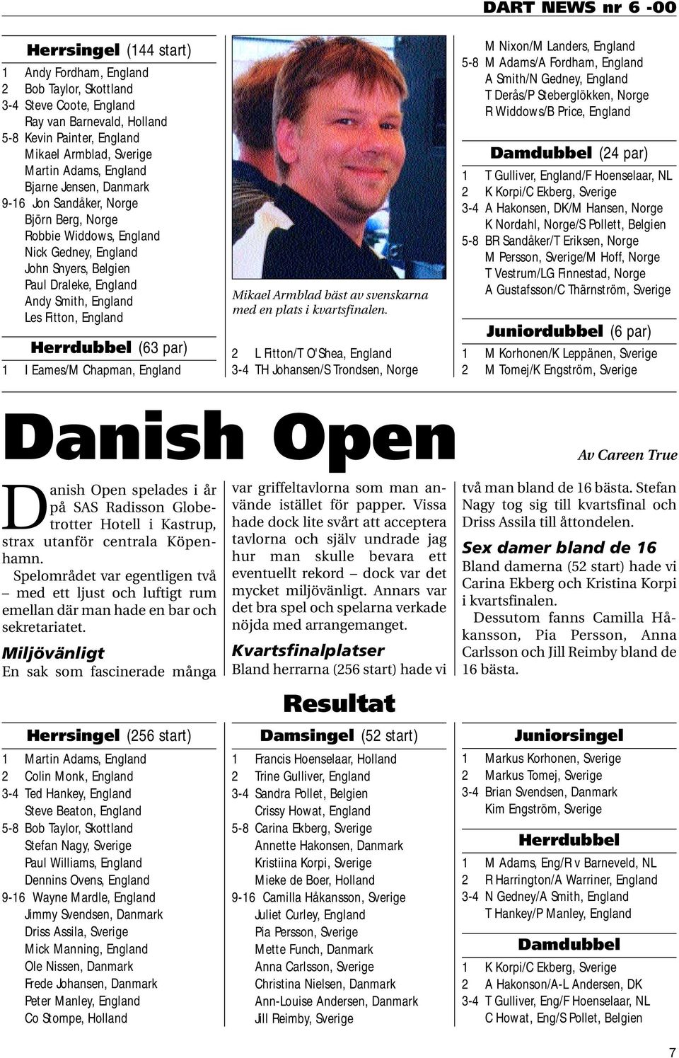 Herrdubbel (63 par) 1 I Eames/M Chapman, England Mikael Armblad bäst av svenskarna med en plats i kvartsfinalen.