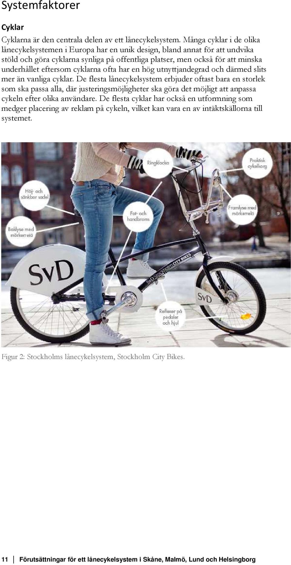 cyklarna ofta har en hög utnyttjandegrad och därmed slits mer än vanliga cyklar.