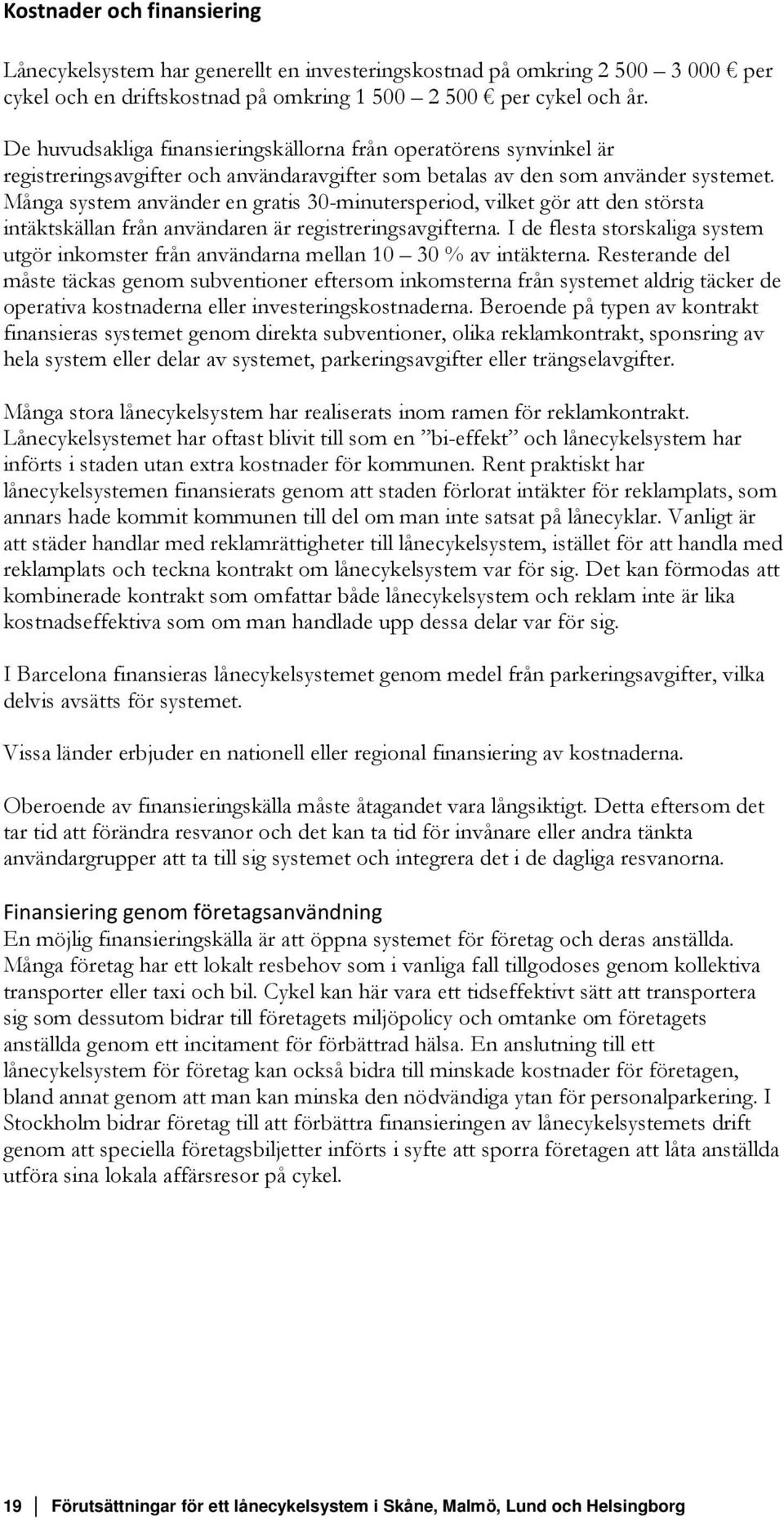 Många system använder en gratis 30-minutersperiod, vilket gör att den största intäktskällan från användaren är registreringsavgifterna.