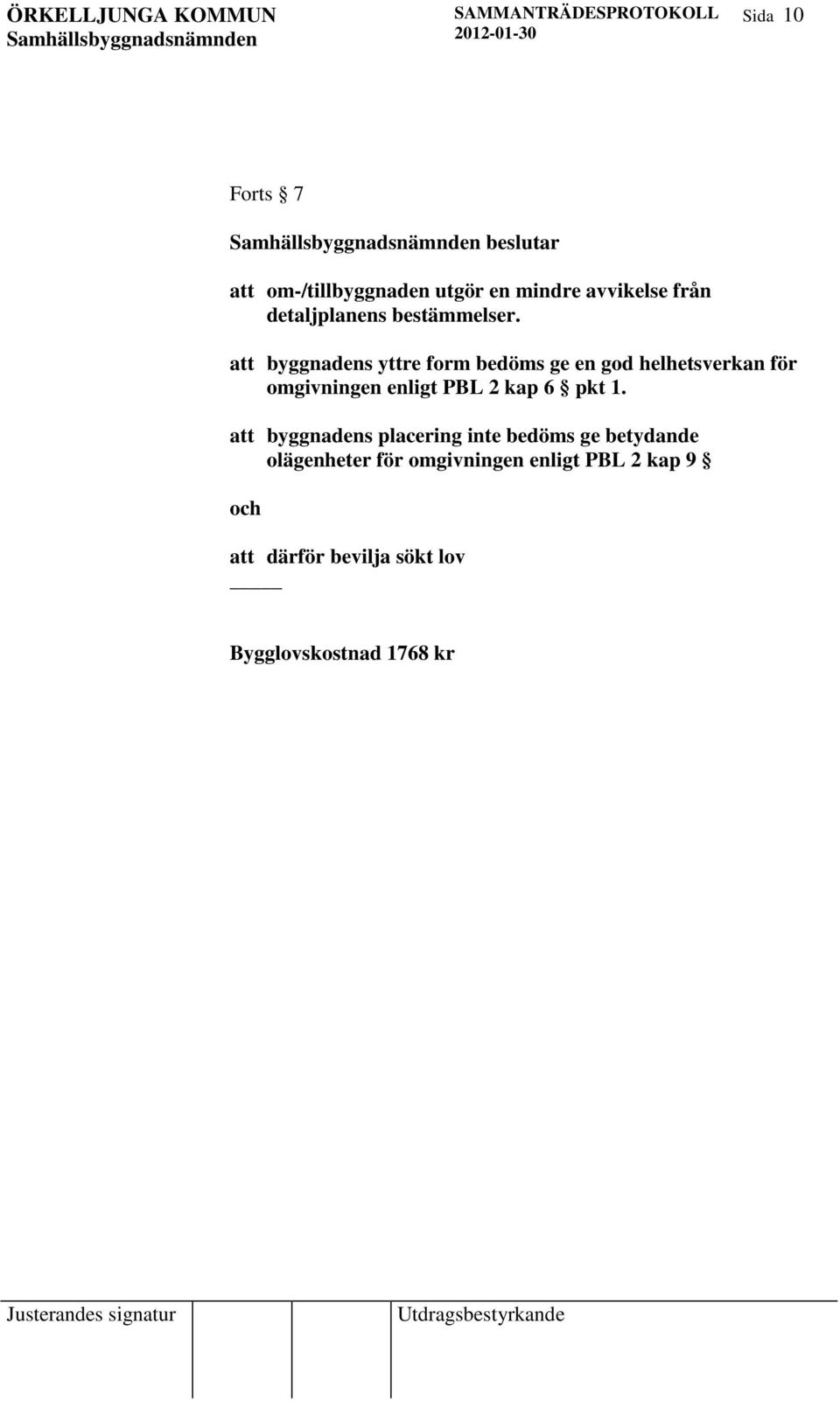 att byggnadens yttre form bedöms ge en god helhetsverkan för omgivningen enligt PBL 2 kap