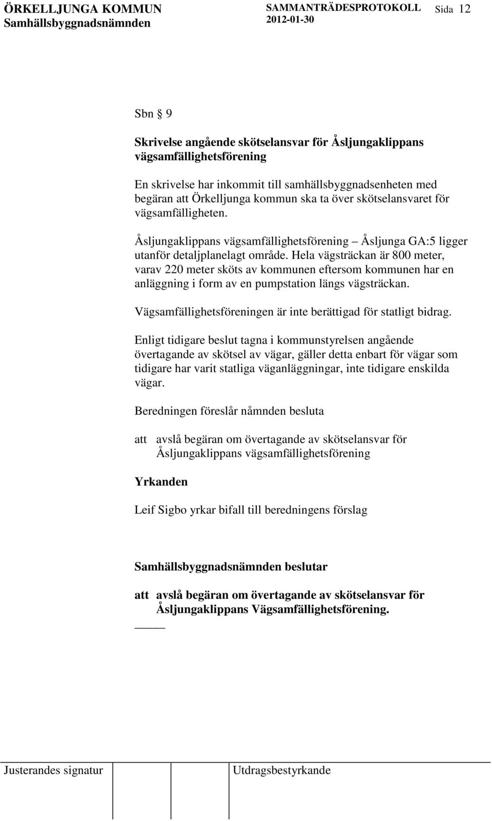 Hela vägsträckan är 800 meter, varav 220 meter sköts av kommunen eftersom kommunen har en anläggning i form av en pumpstation längs vägsträckan.