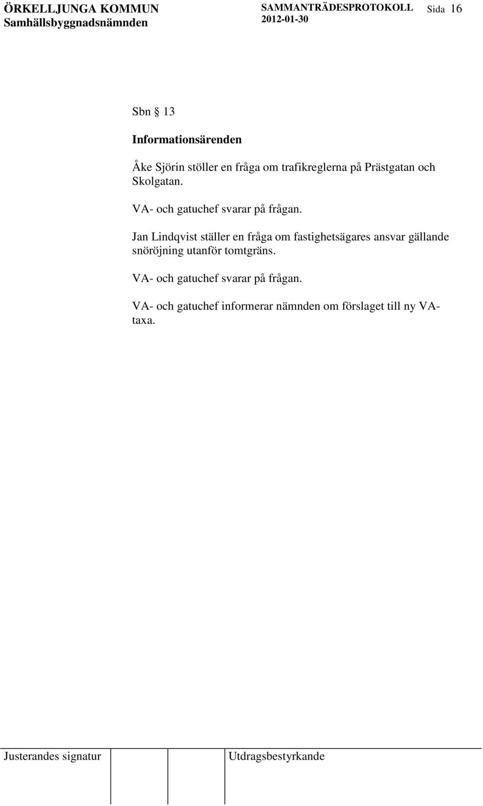 Jan Lindqvist ställer en fråga om fastighetsägares ansvar gällande snöröjning utanför