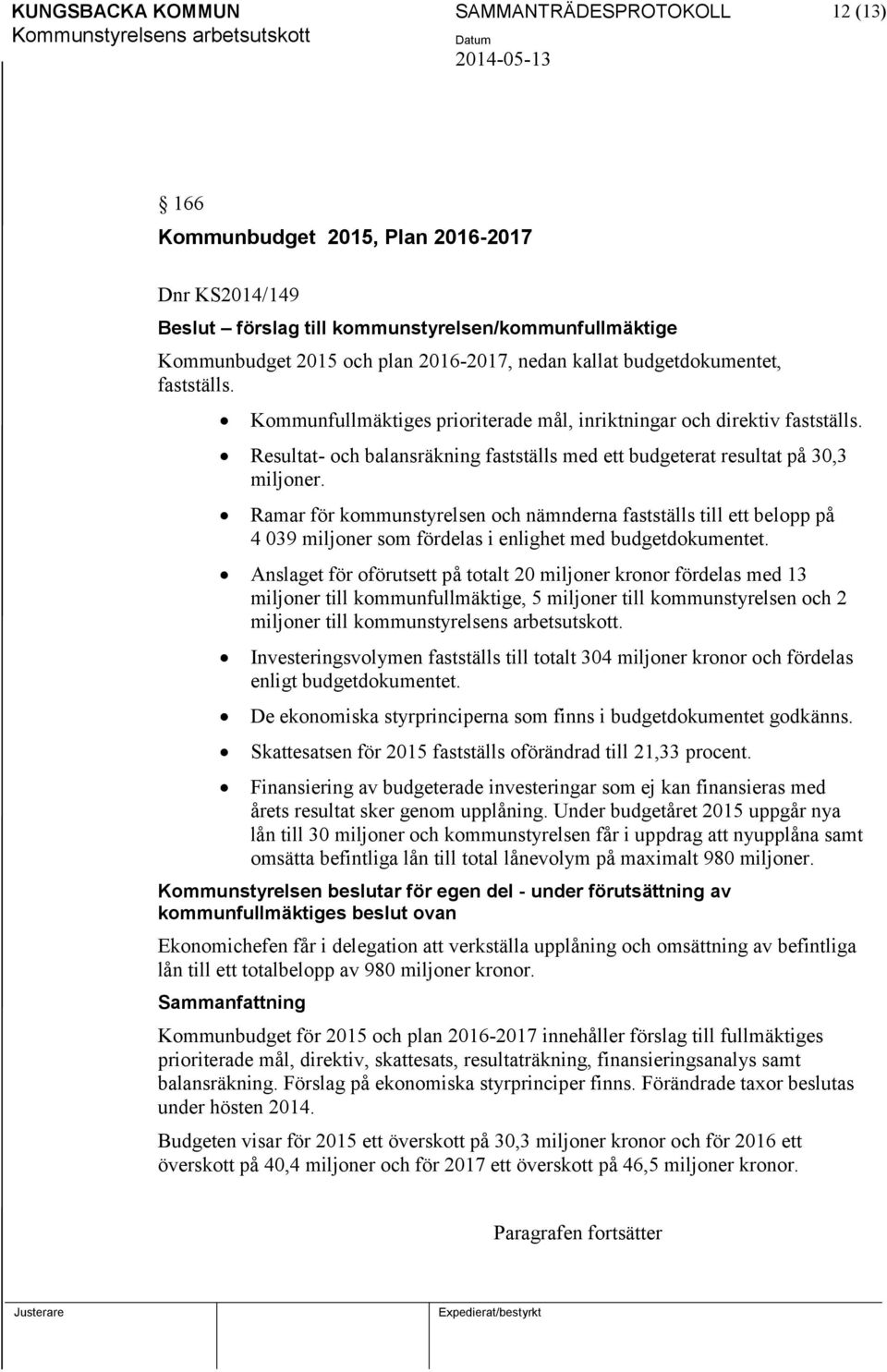 Ramar för kommunstyrelsen och nämnderna fastställs till ett belopp på 4 039 miljoner som fördelas i enlighet med budgetdokumentet.