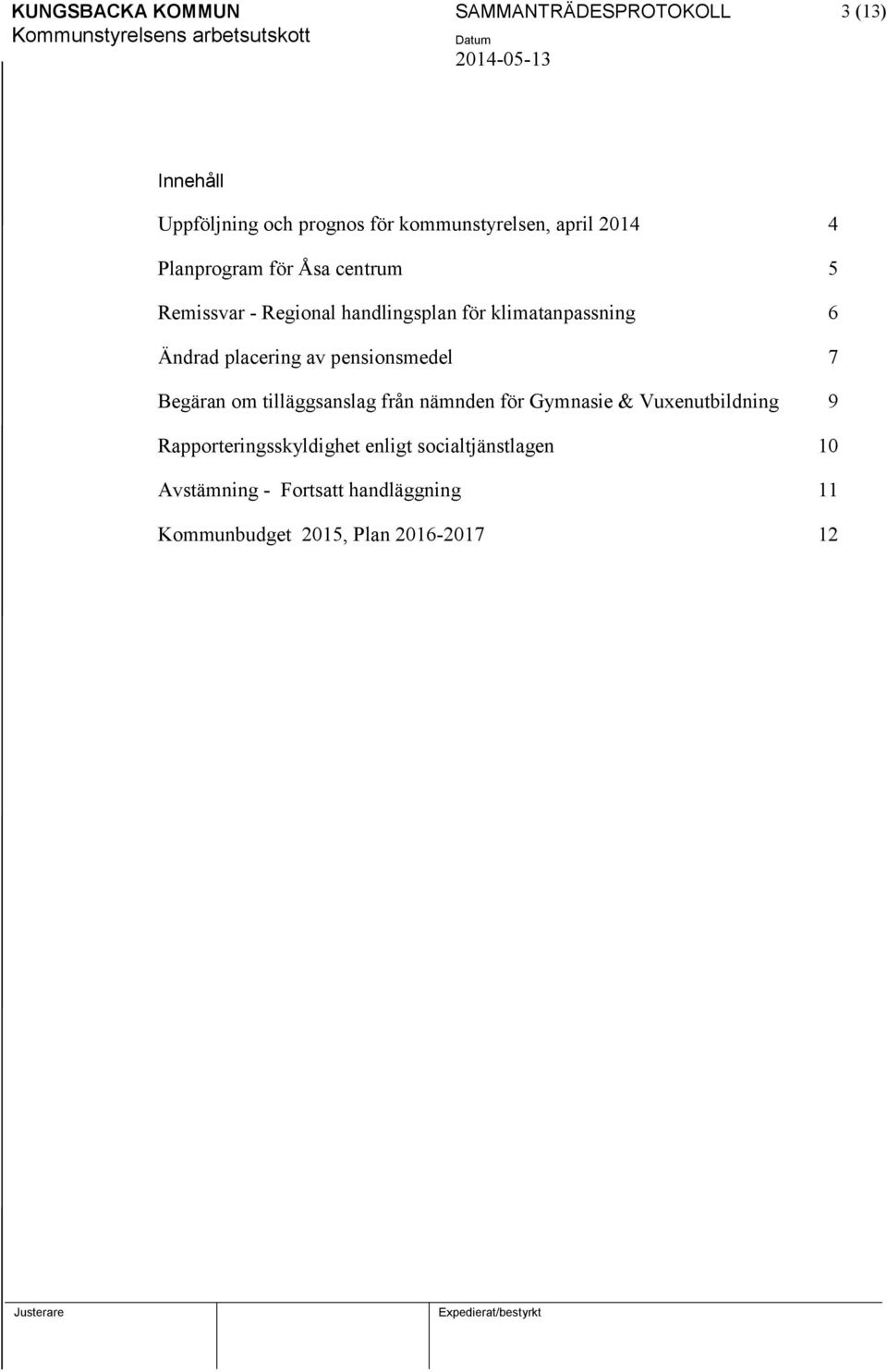 placering av pensionsmedel 7 Begäran om tilläggsanslag från nämnden för Gymnasie & Vuxenutbildning 9